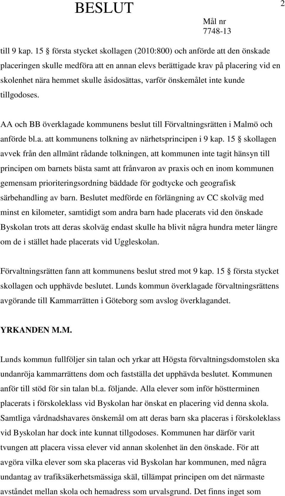 önskemålet inte kunde tillgodoses. AA och BB överklagade kommunens beslut till Förvaltningsrätten i Malmö och anförde bl.a. att kommunens tolkning av närhetsprincipen i 9 kap.