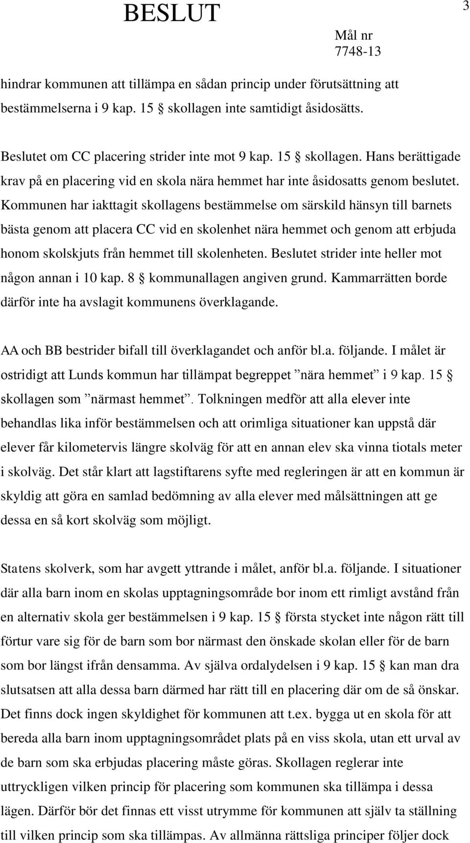 Kommunen har iakttagit skollagens bestämmelse om särskild hänsyn till barnets bästa genom att placera CC vid en skolenhet nära hemmet och genom att erbjuda honom skolskjuts från hemmet till