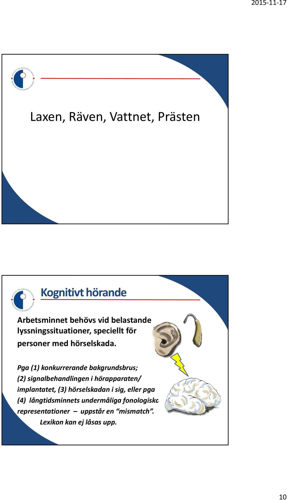 Pga (1) konkurrerande bakgrundsbrus; (2) signalbehandlingen i hörapparaten/ implantatet, (3)