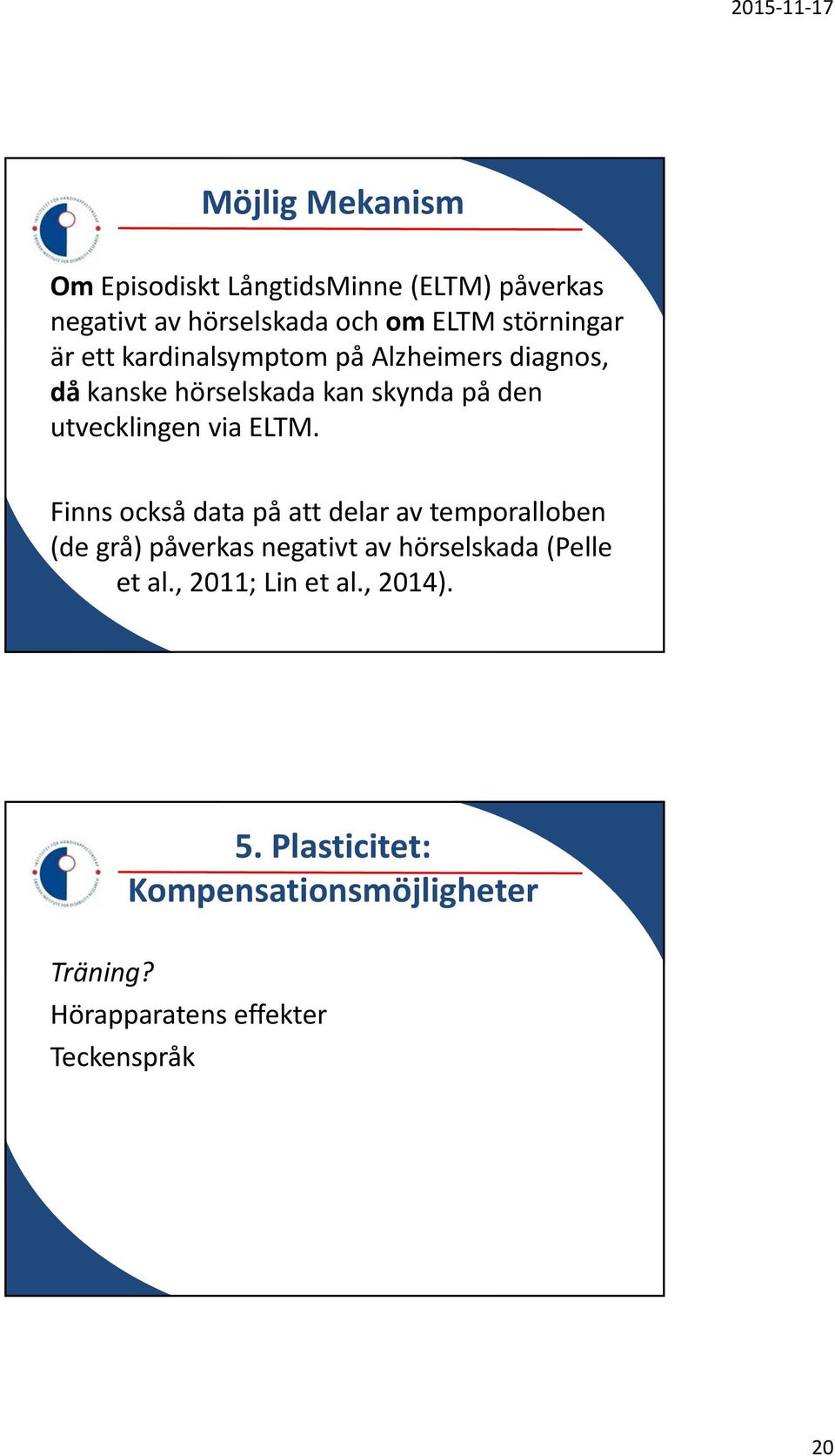 Finns också data på att delar av temporalloben (de grå) påverkas negativt av hörselskada (Pelle et al.