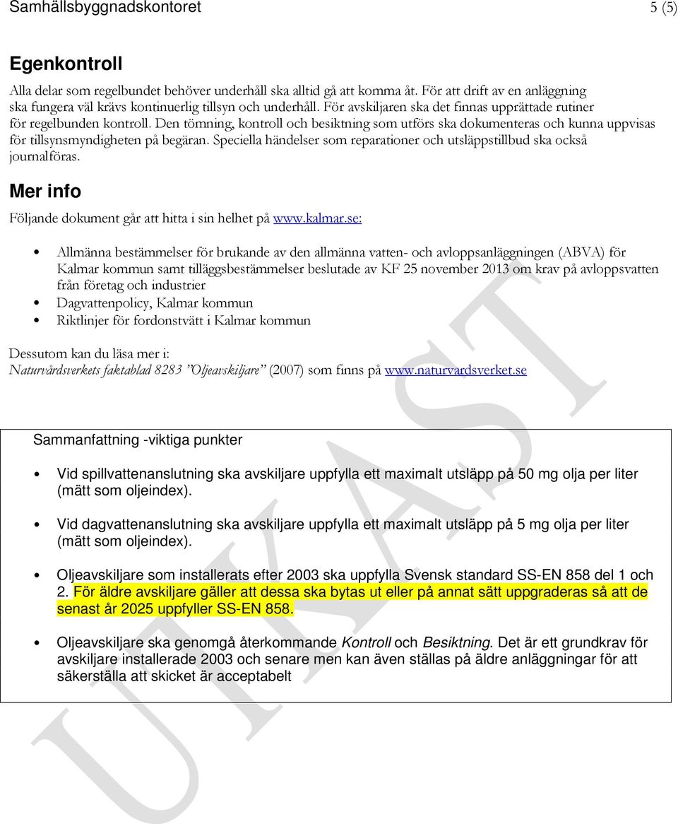 Den tömning, kontroll och besiktning som utförs ska dokumenteras och kunna uppvisas för tillsynsmyndigheten på begäran. Speciella händelser som reparationer och utsläppstillbud ska också journalföras.