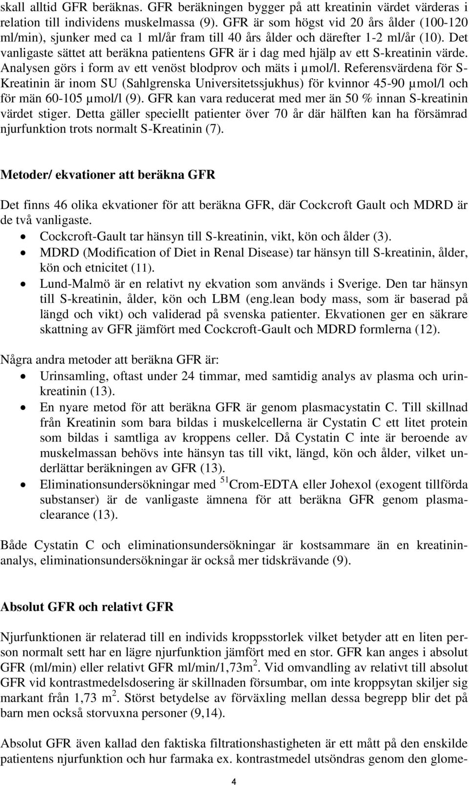Det vanligaste sättet att beräkna patientens GFR är i dag med hjälp av ett S-kreatinin värde. Analysen görs i form av ett venöst blodprov och mäts i µmol/l.