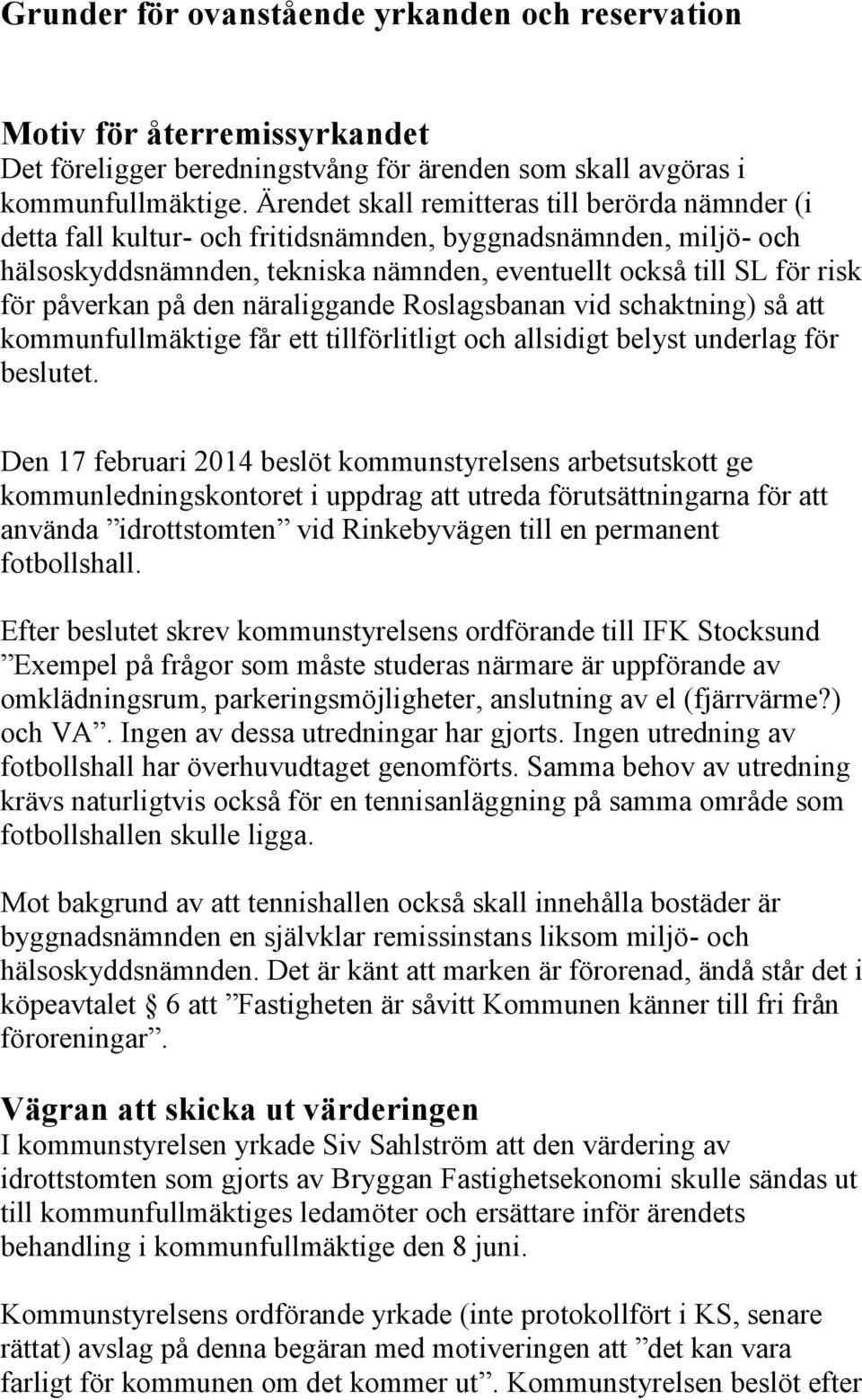 påverkan på den näraliggande Roslagsbanan vid schaktning) så att kommunfullmäktige får ett tillförlitligt och allsidigt belyst underlag för beslutet.