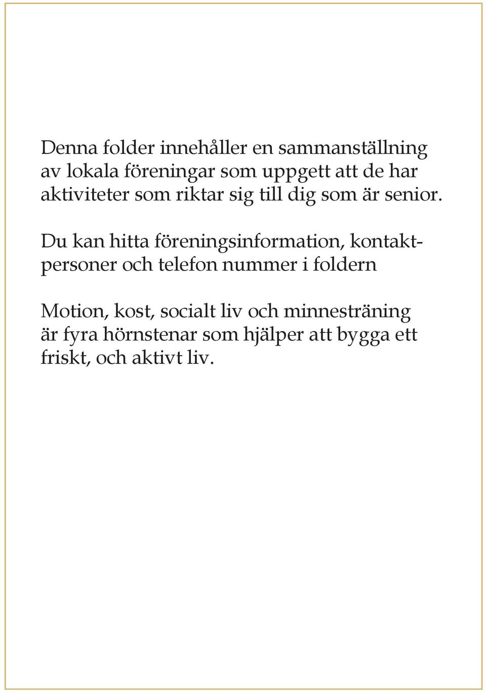 Du kan hitta föreningsinformation, kontaktpersoner och telefon nummer i foldern