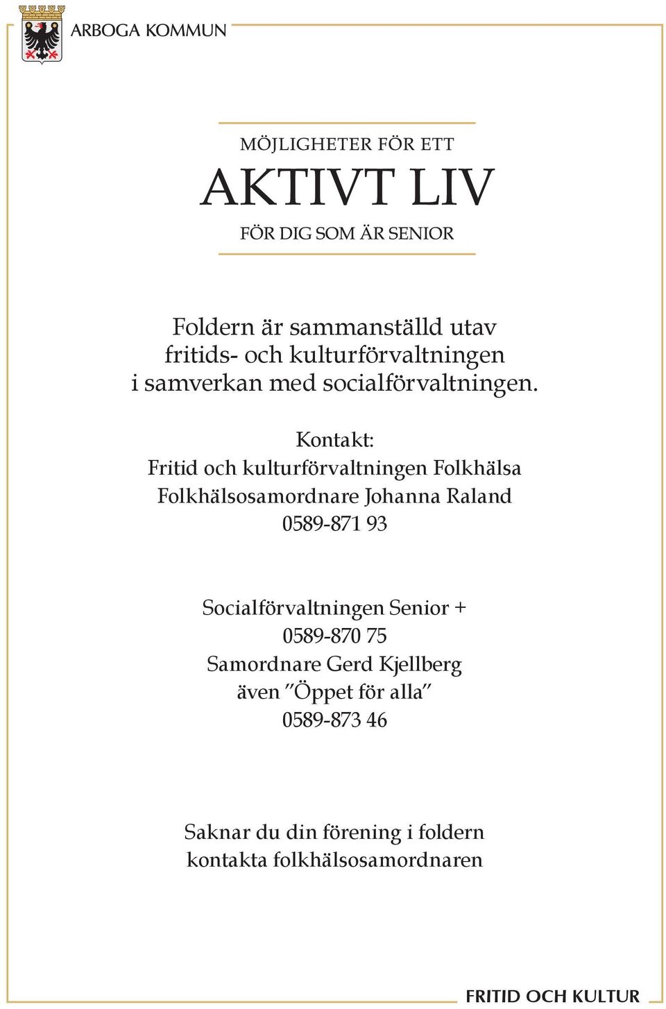 Kontakt: Fritid och kulturförvaltningen Folkhälsa Folkhälsosamordnare Johanna Raland 0589-871