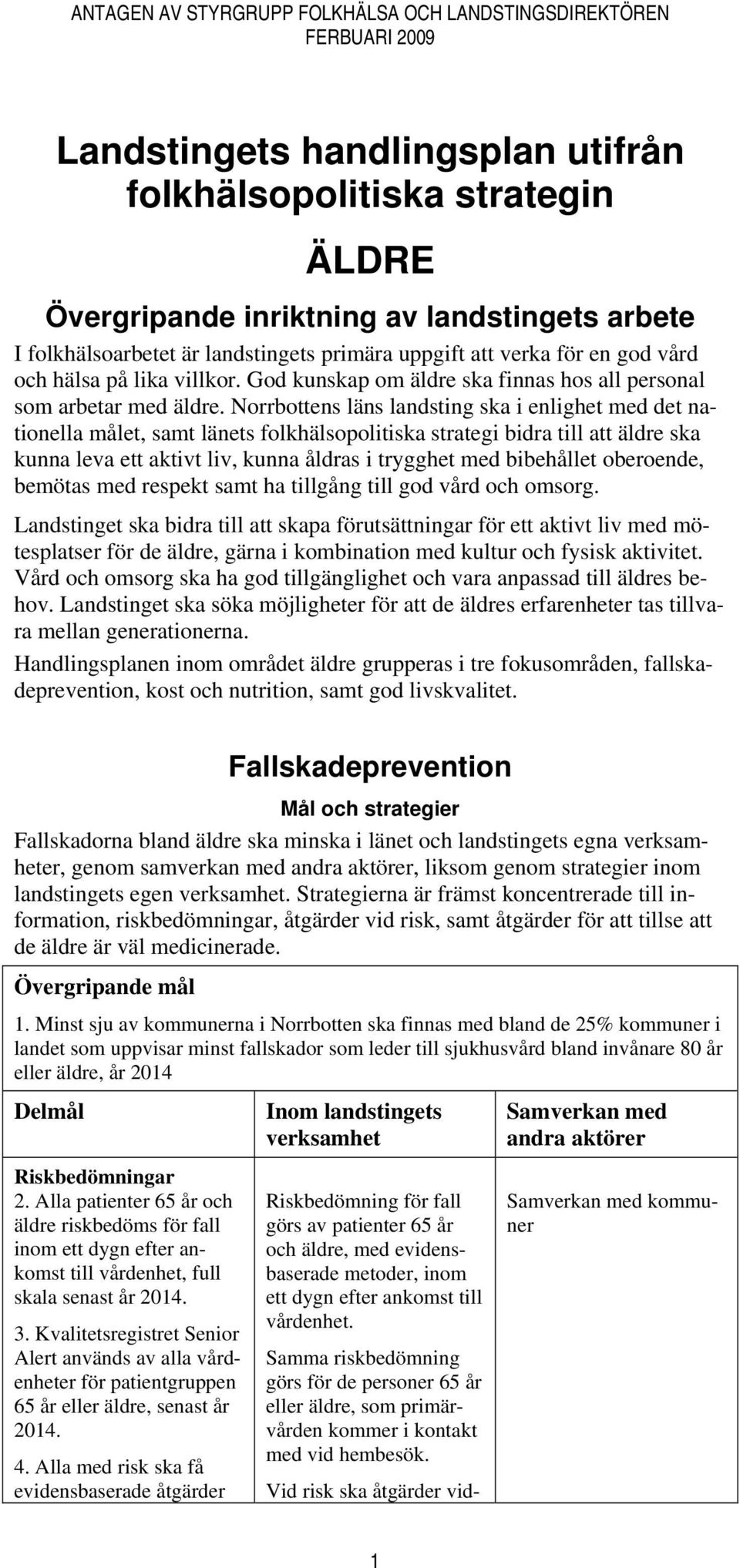 Norrbottens läns landsting ska i enlighet med det nationella målet, samt länets folkhälsopolitiska strategi bidra till att äldre ska kunna leva ett aktivt liv, kunna åldras i trygghet med bibehållet