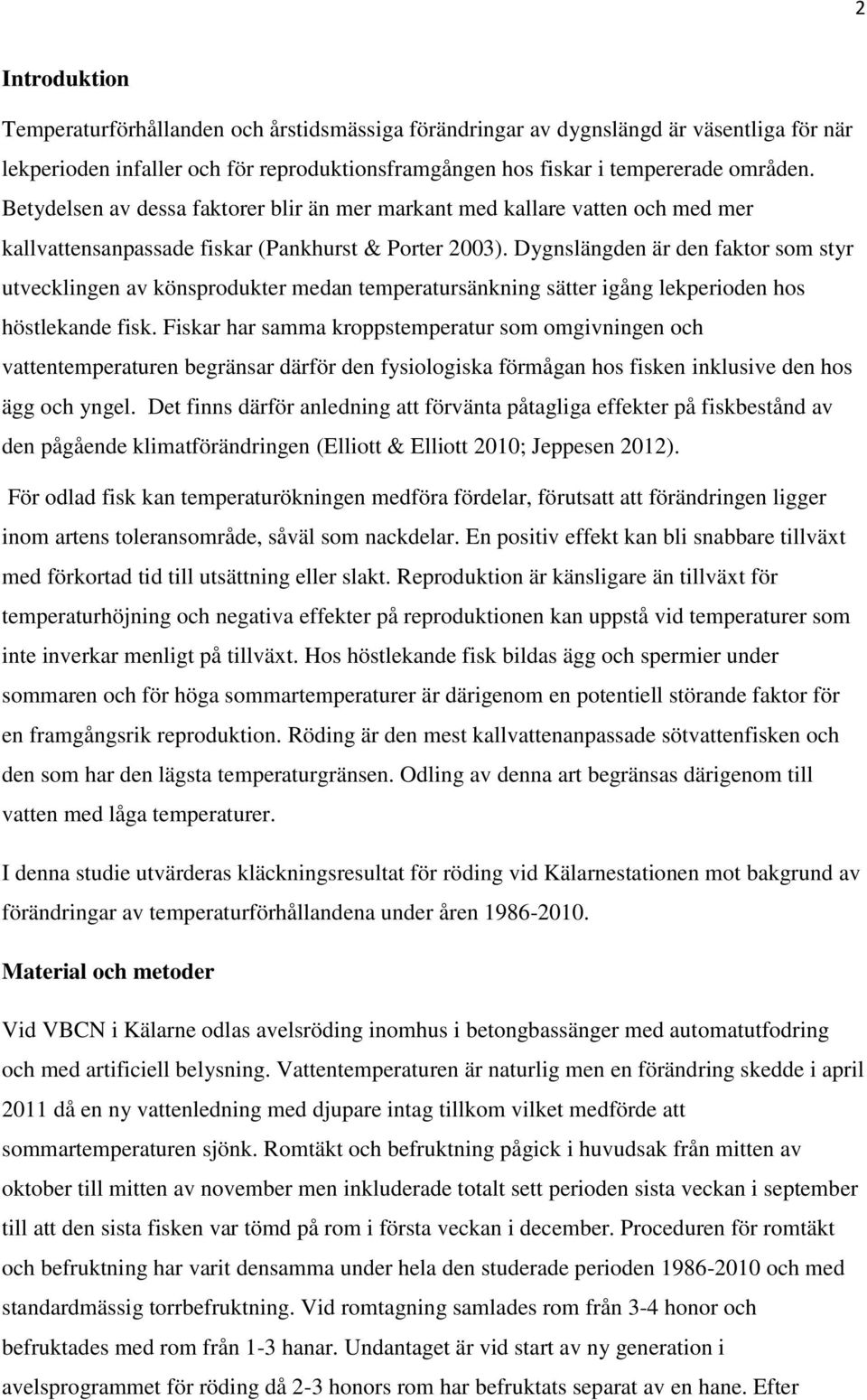 Dygnslängden är den faktor som styr utvecklingen av könsprodukter medan temperatursänkning sätter igång lekperioden hos höstlekande fisk.