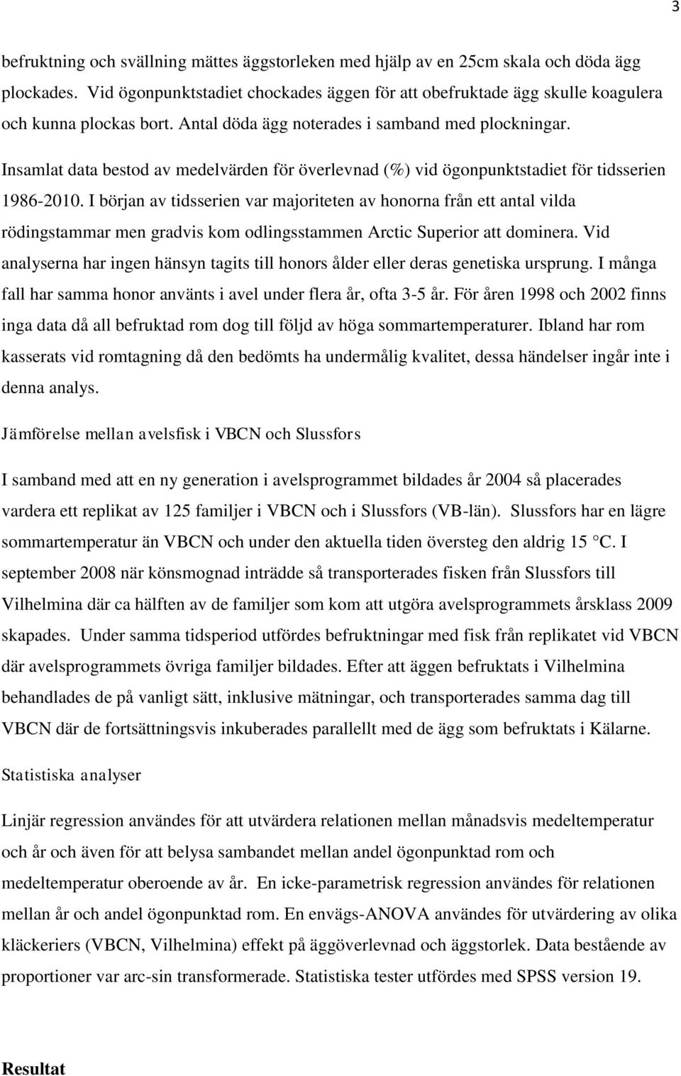 I början av tidsserien var majoriteten av honorna från ett antal vilda rödingstammar men gradvis kom odlingsstammen Arctic Superior att dominera.