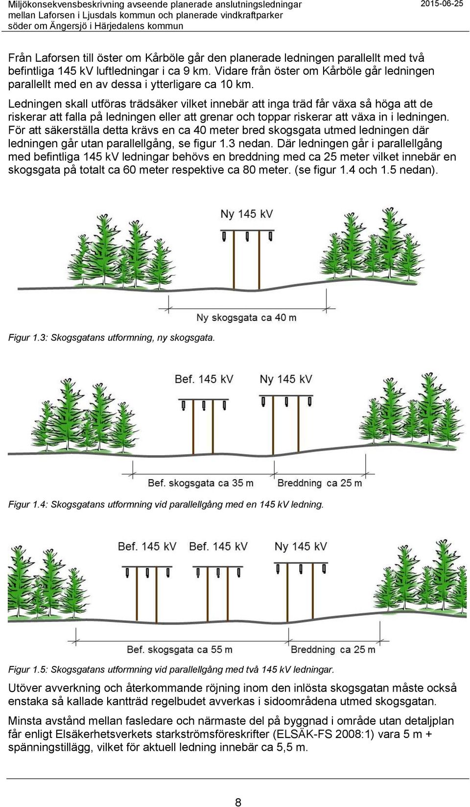 Ledningen skall utföras trädsäker vilket innebär att inga träd får växa så höga att de riskerar att falla på ledningen eller att grenar och toppar riskerar att växa in i ledningen.
