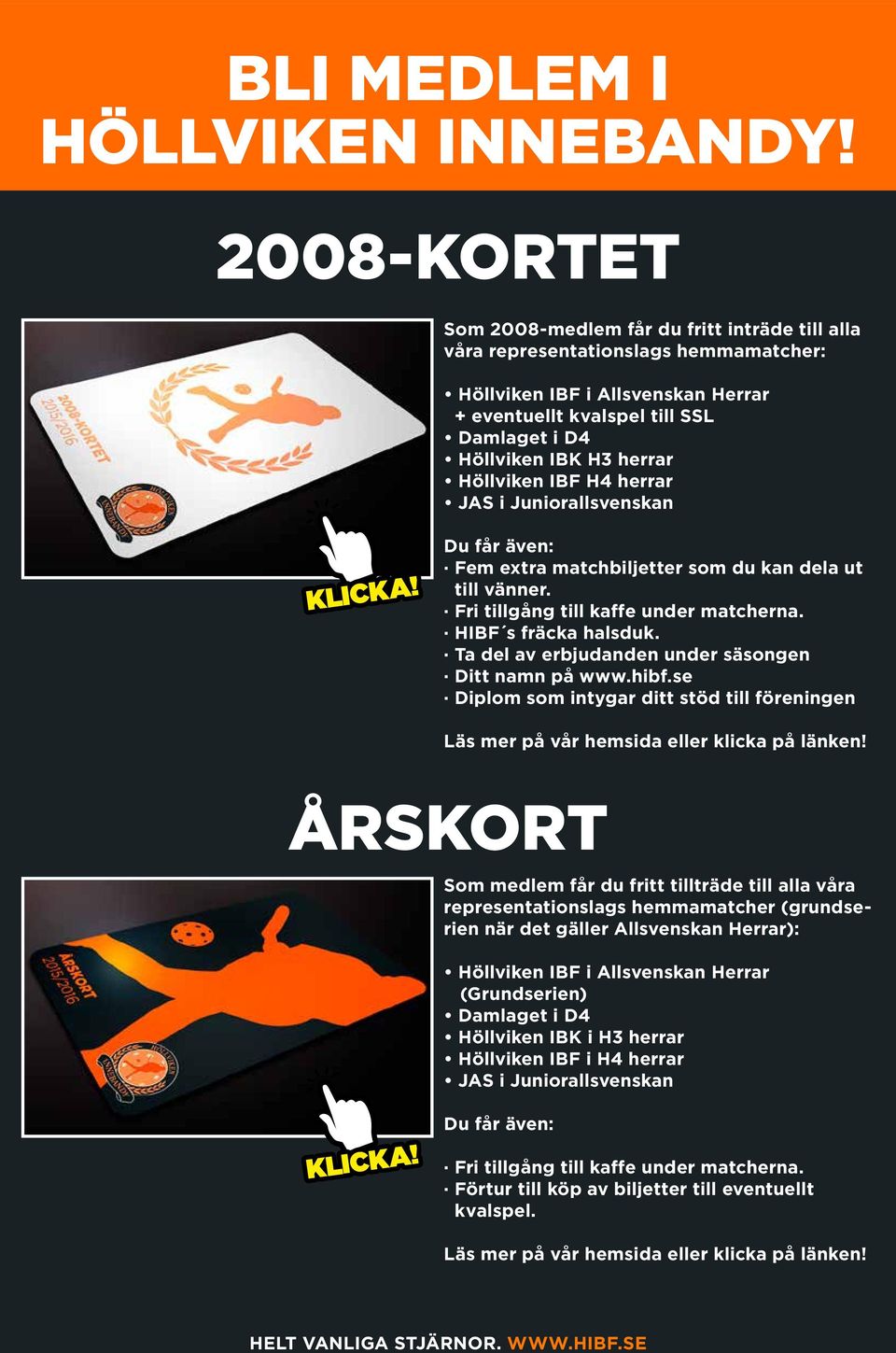 herrar Höllviken IBF H4 herrar JAS i Juniorallsvenskan KLICKA! Du får även: Fem extra matchbiljetter som du kan dela ut till vänner. Fri tillgång till kaffe under matcherna. HIBF s fräcka halsduk.