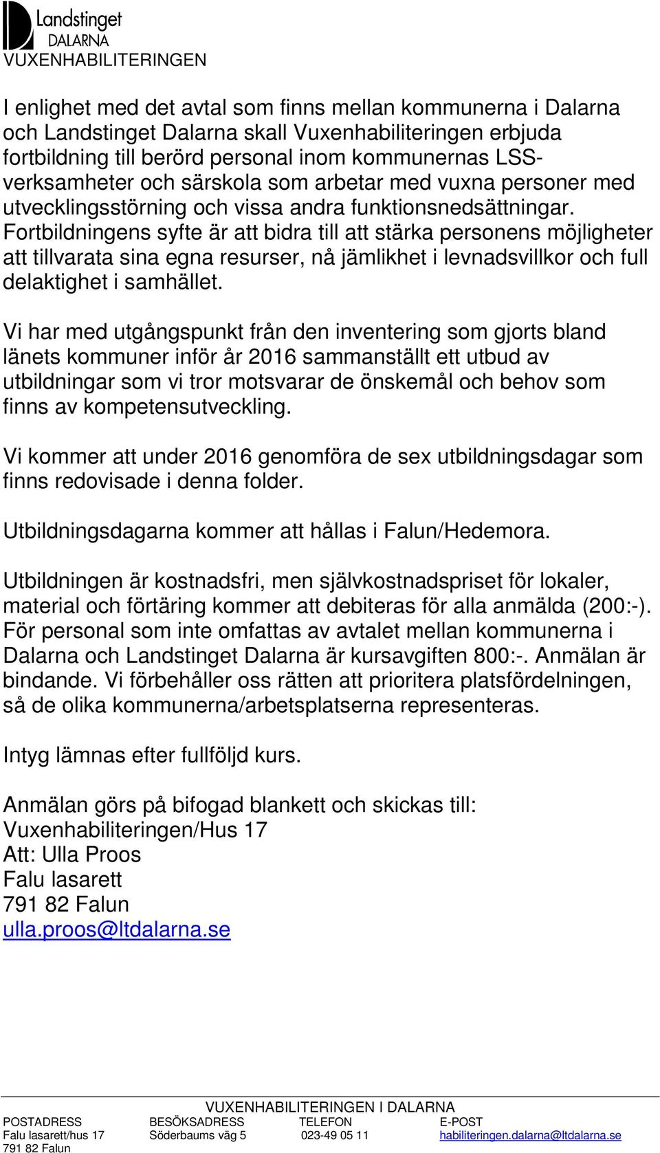 Fortbildningens syfte är att bidra till att stärka personens möjligheter att tillvarata sina egna resurser, nå jämlikhet i levnadsvillkor och full delaktighet i samhället.