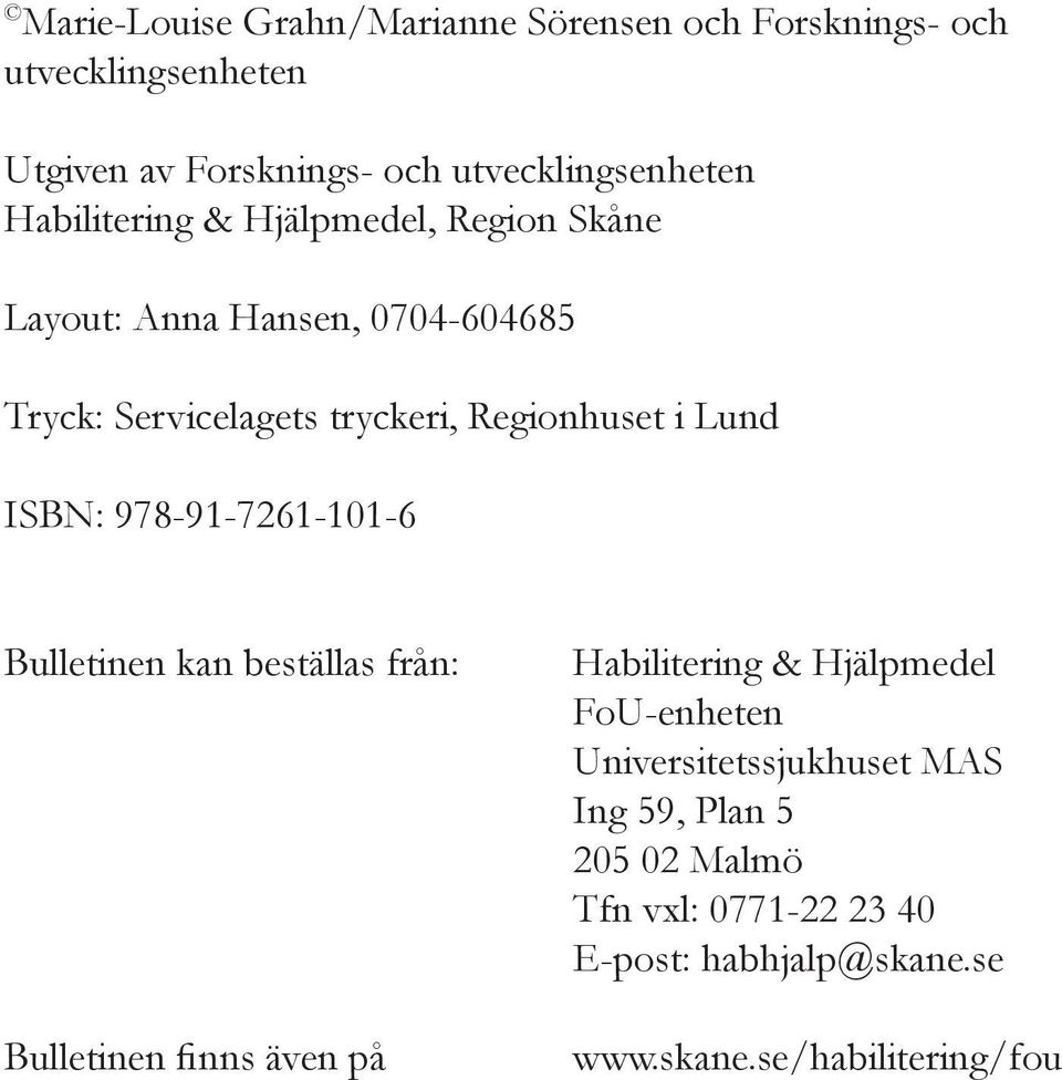 ISBN: 978-91-7261-101-6 Bulletinen kan beställas från: Bulletinen finns även på Habilitering & Hjälpmedel FoU-enheten