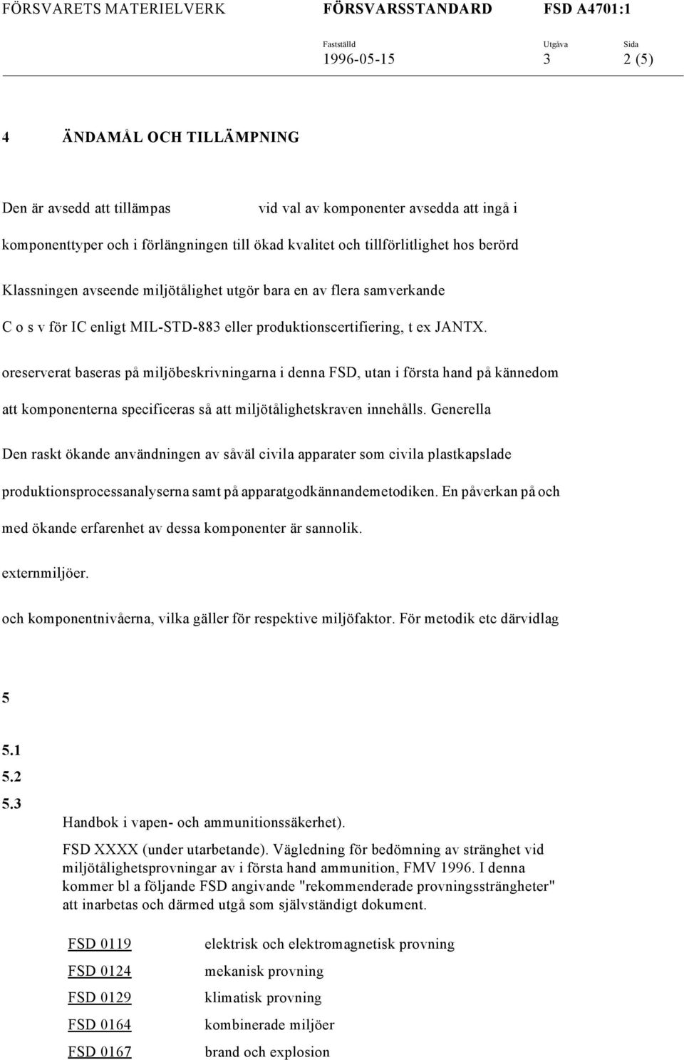 oreserverat baseras på miljöbeskrivningarna i denna FSD, utan i första hand på kännedom att komponenterna specificeras så att miljötålighetskraven innehålls.