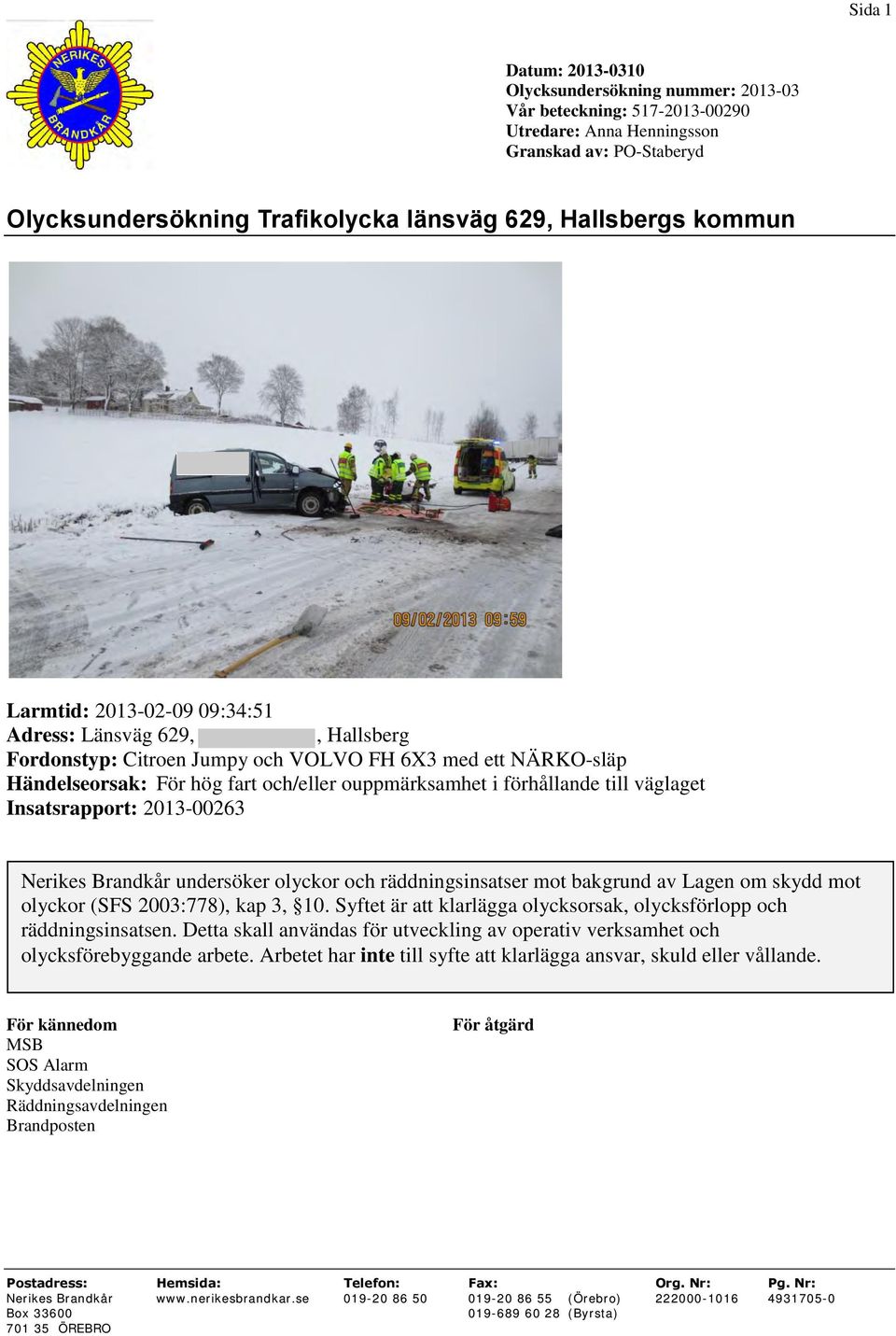 till väglaget Insatsrapport: 2013-00263 Nerikes Brandkår undersöker olyckor och räddningsinsatser mot bakgrund av Lagen om skydd mot olyckor (SFS 2003:778), kap 3, 10.