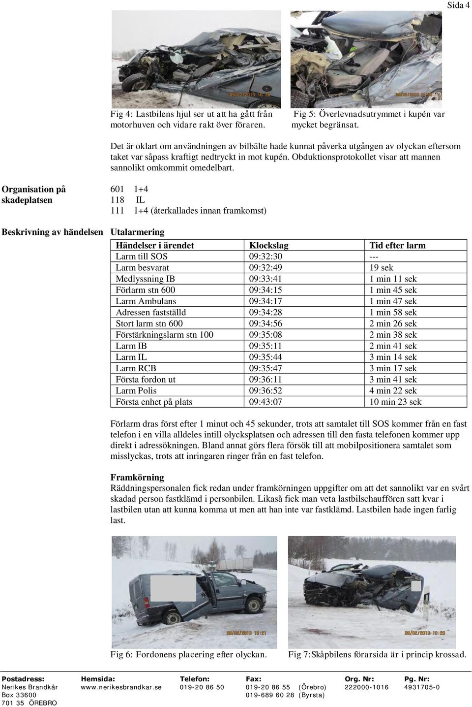 Obduktionsprotokollet visar att mannen sannolikt omkommit omedelbart.
