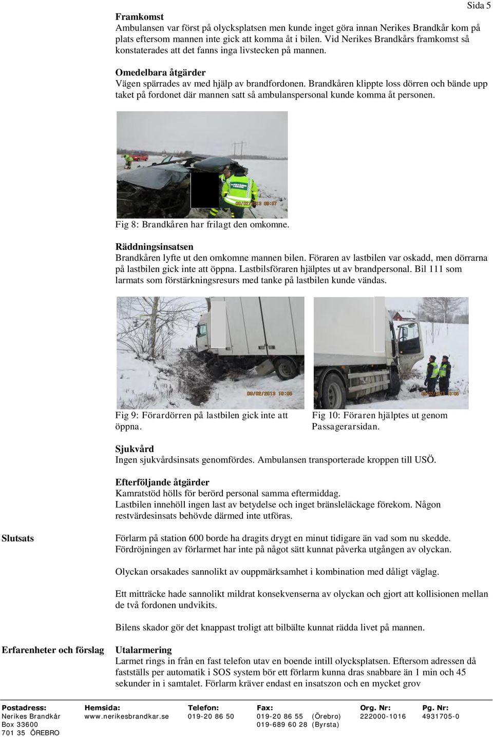 Brandkåren klippte loss dörren och bände upp taket på fordonet där mannen satt så ambulanspersonal kunde komma åt personen. Fig 8: Brandkåren har frilagt den omkomne.