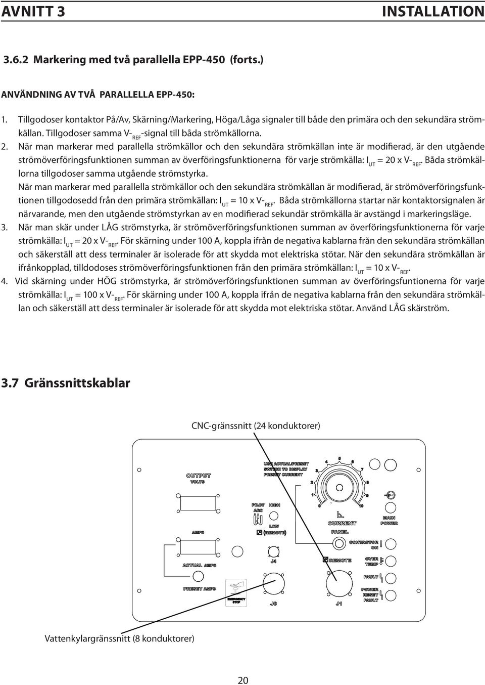När man markerar med parallella strömkällor och den sekundära strömkällan inte är modifierad, är den utgående strömöverföringsfunktionen summan av överföringsfunktionerna för varje strömkälla: I UT =