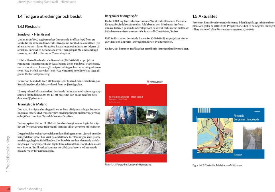 Förstudien behandlade även Triangelspår Maland samt upprustning och elektrifiering av Tunadalsspåret.