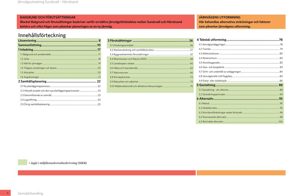 1 Bakgrund och problembild... 17 1.2 Syfte... 18 1.3 Mål för järnvägen... 19 1.4 Tidigare utredningar och beslut... 20 1.5 Aktualitet... 20 1.6 Avgränsningar... 21 2 Samhällsplanering 22 2.