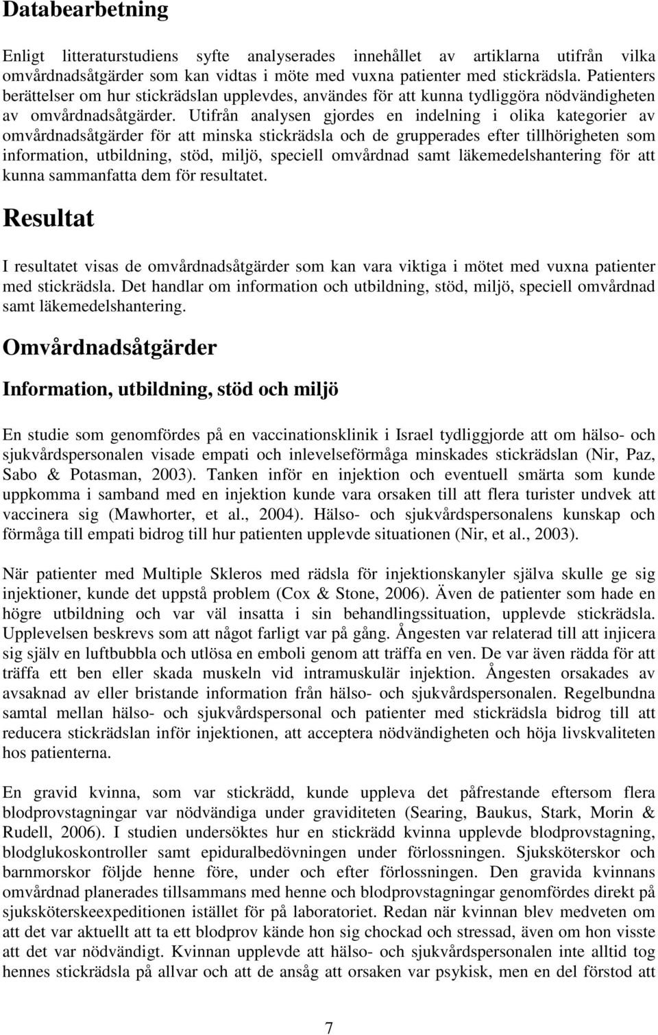 Utifrån analysen gjordes en indelning i olika kategorier av omvårdnadsåtgärder för att minska stickrädsla och de grupperades efter tillhörigheten som information, utbildning, stöd, miljö, speciell