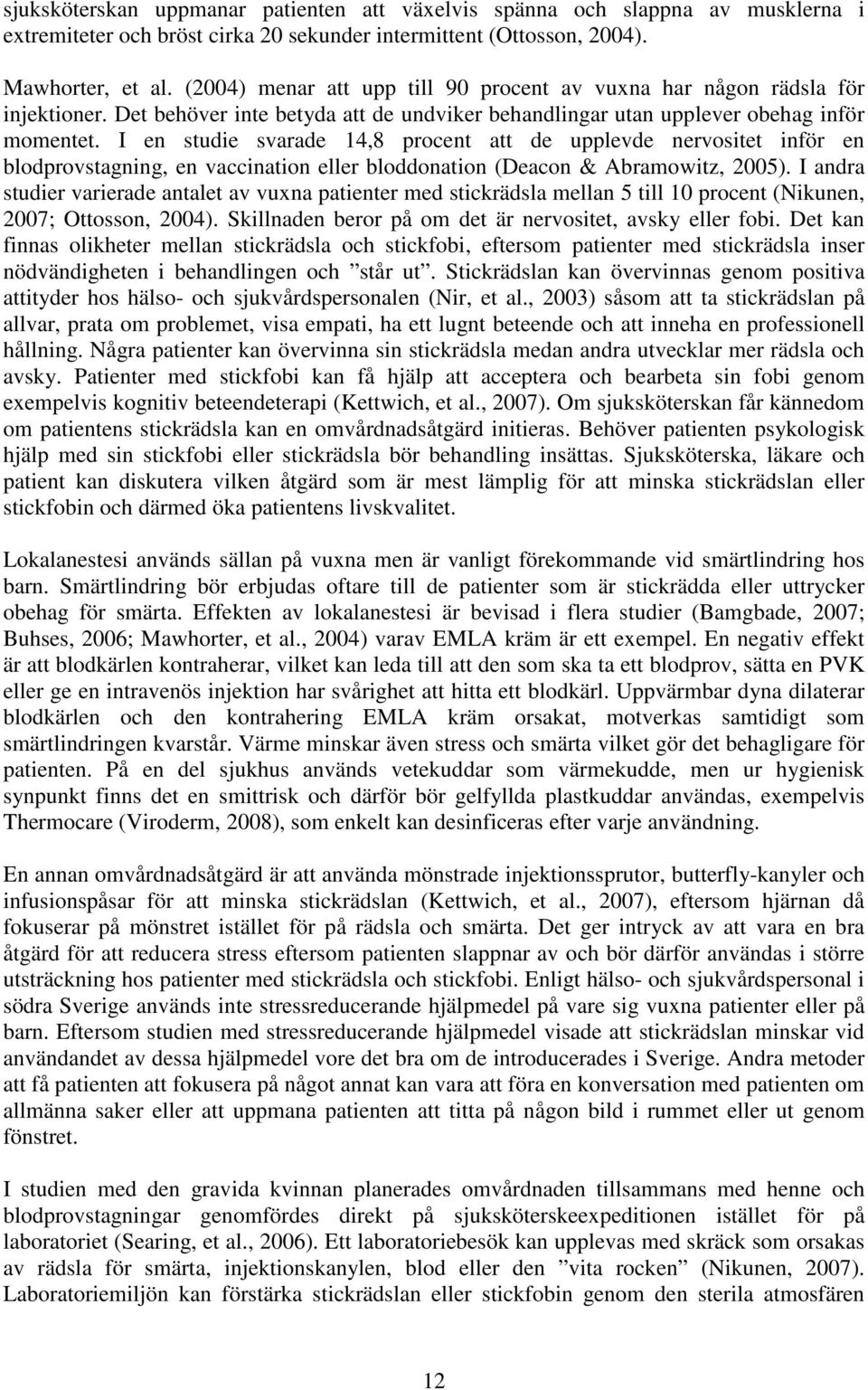 I en studie svarade 14,8 procent att de upplevde nervositet inför en blodprovstagning, en vaccination eller bloddonation (Deacon & Abramowitz, 2005).
