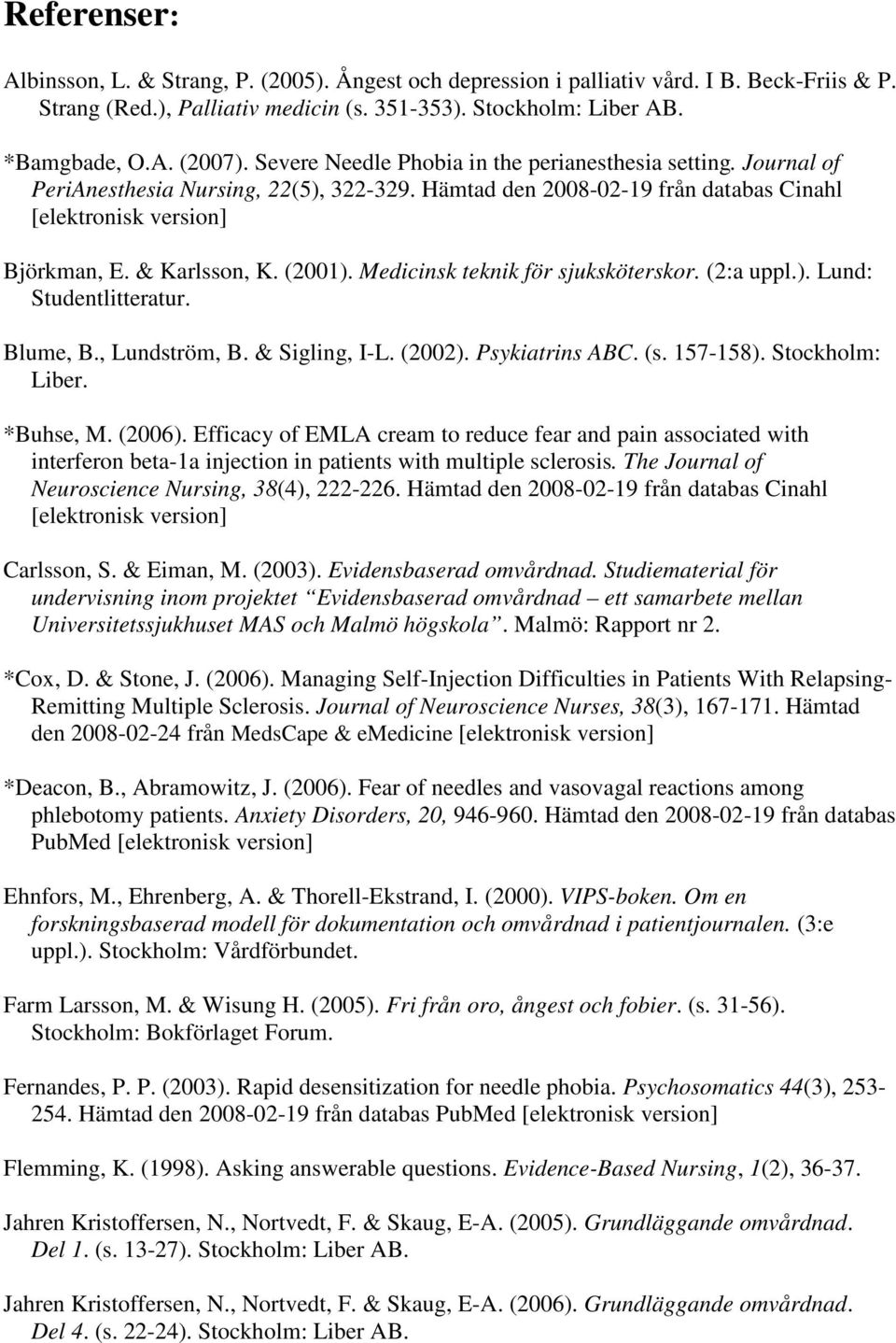 (2001). Medicinsk teknik för sjuksköterskor. (2:a uppl.). Lund: Studentlitteratur. Blume, B., Lundström, B. & Sigling, I-L. (2002). Psykiatrins ABC. (s. 157-158). Stockholm: Liber. *Buhse, M. (2006).