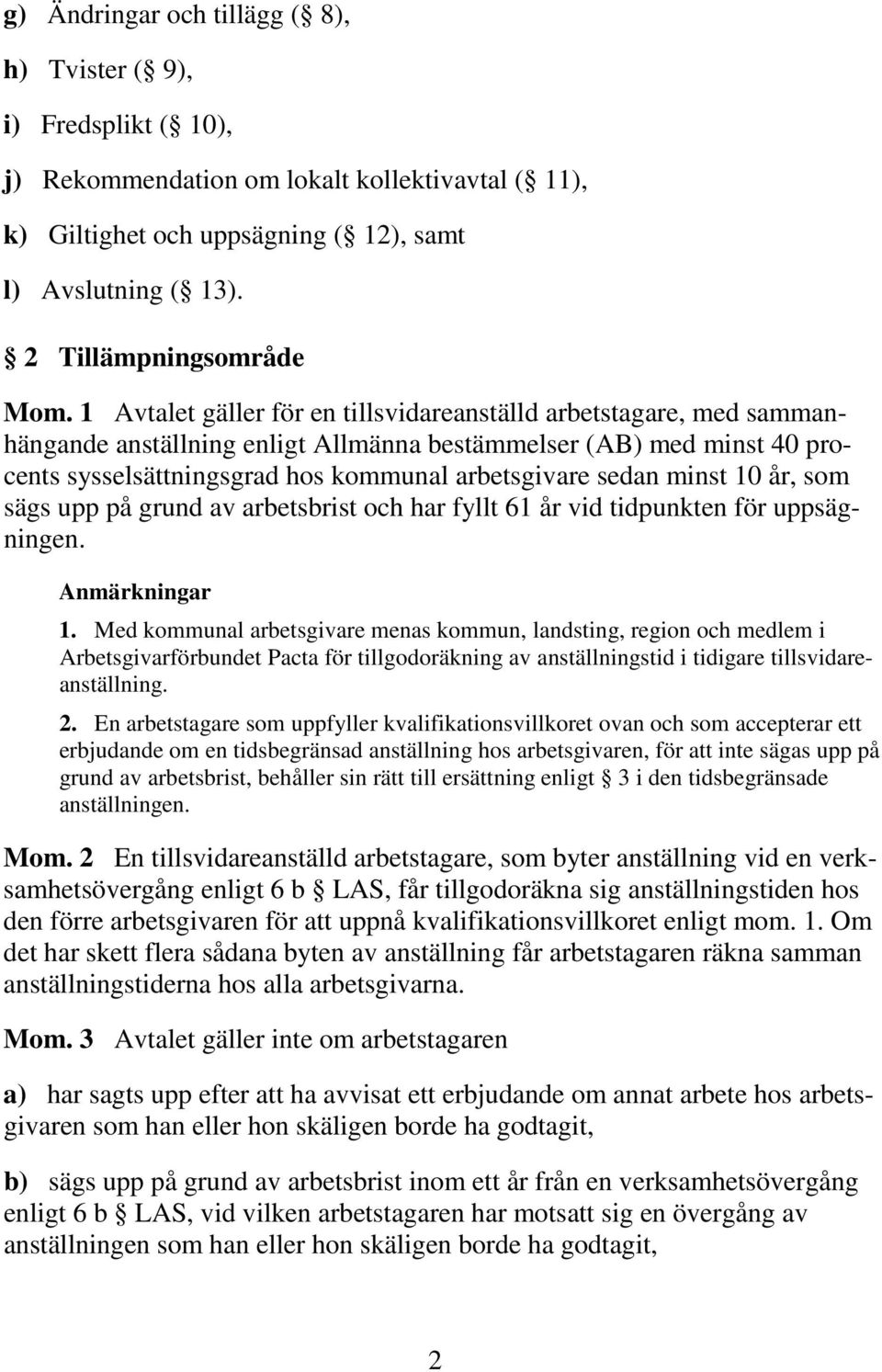 1 Avtalet gäller för en tillsvidareanställd arbetstagare, med sammanhängande anställning enligt Allmänna bestämmelser (AB) med minst 40 procents sysselsättningsgrad hos kommunal arbetsgivare sedan