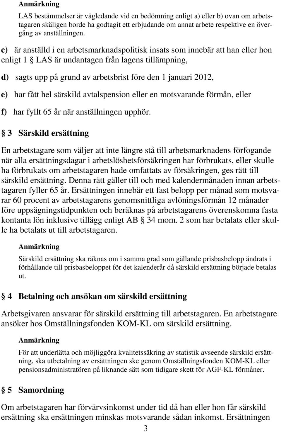 har fått hel särskild avtalspension eller en motsvarande förmån, eller f) har fyllt 65 år när anställningen upphör.