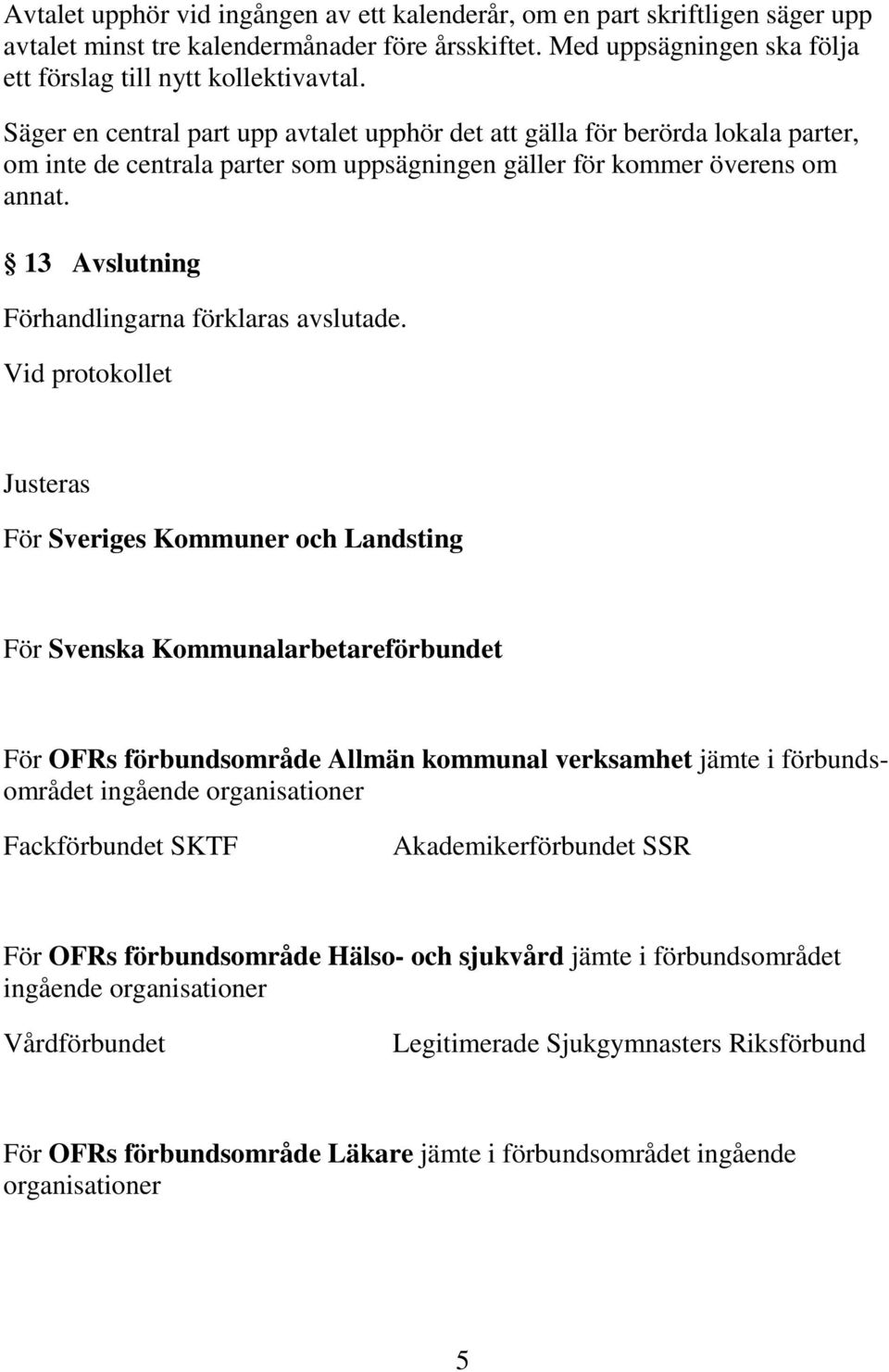 13 Avslutning Förhandlingarna förklaras avslutade.