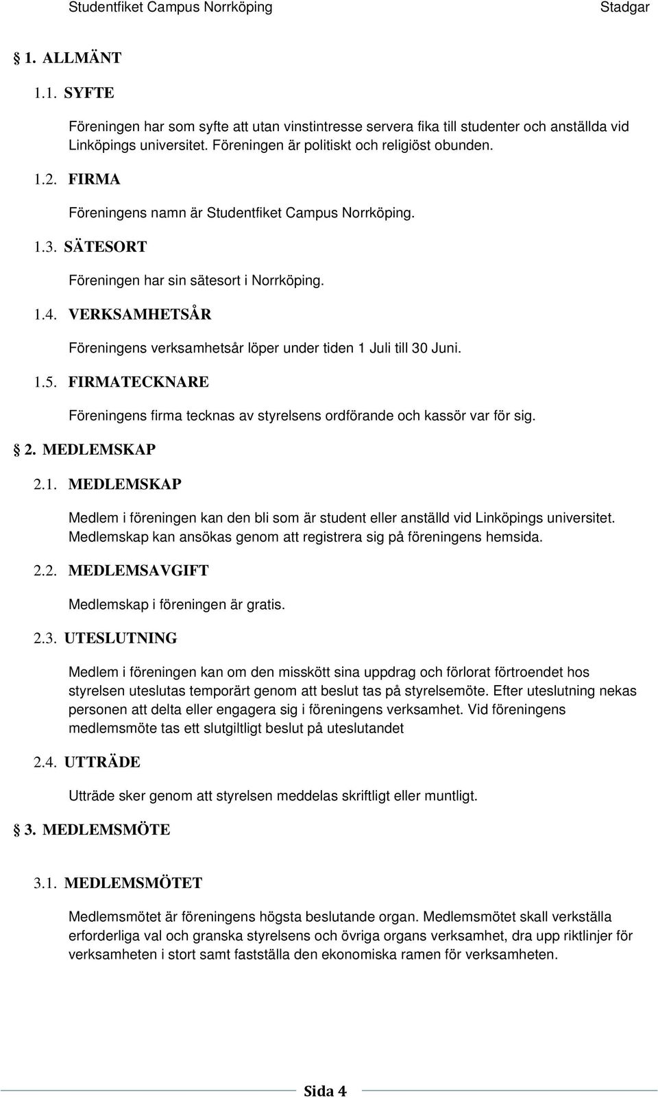 FIRMATECKNARE Föreningens firma tecknas av styrelsens ordförande och kassör var för sig. 2. MEDLEMSKAP 2.1.