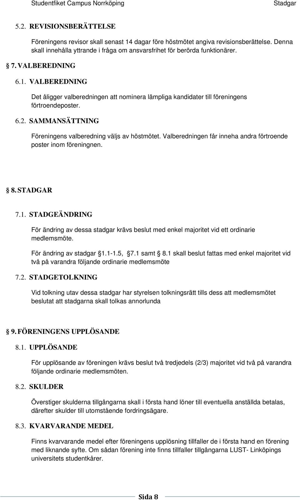 Valberedningen får inneha andra förtroende poster inom föreningnen. 8. STADGAR 7.1. STADGEÄNDRING För ändring av dessa stadgar krävs beslut med enkel majoritet vid ett ordinarie medlemsmöte.