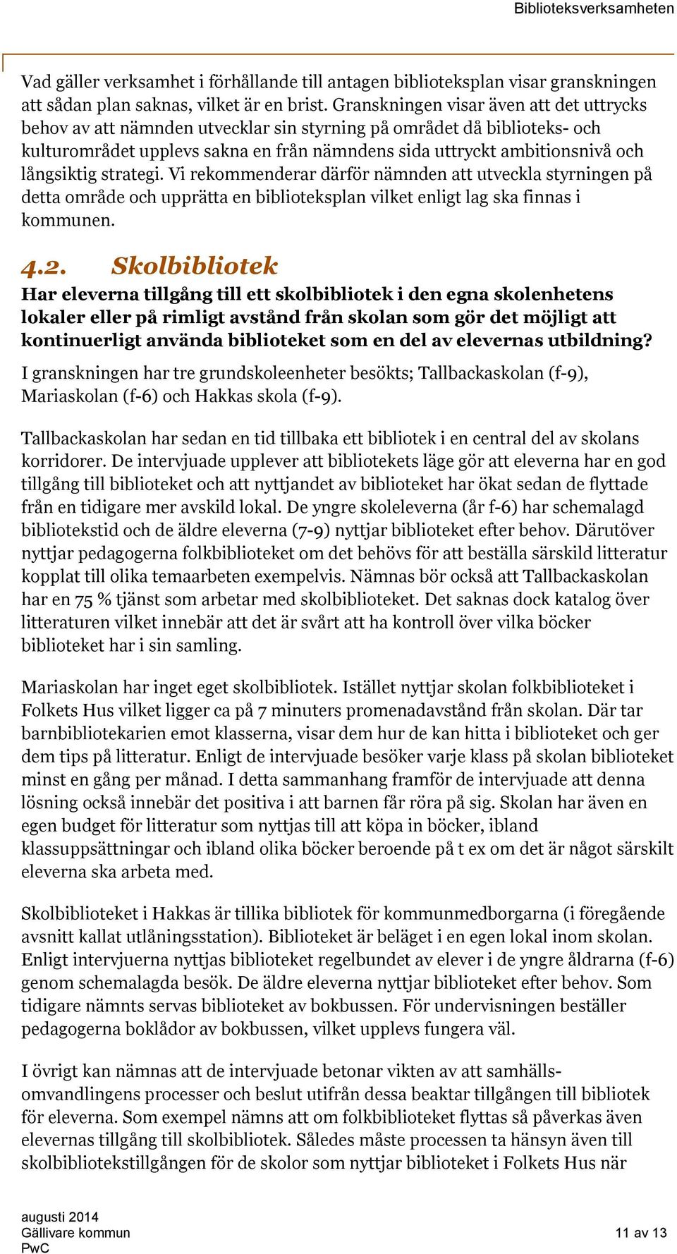 långsiktig strategi. Vi rekommenderar därför nämnden att utveckla styrningen på detta område och upprätta en biblioteksplan vilket enligt lag ska finnas i kommunen. 4.2.