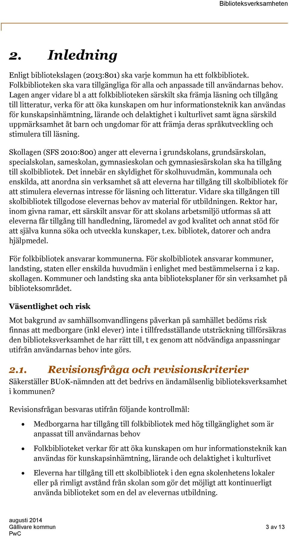 lärande och delaktighet i kulturlivet samt ägna särskild uppmärksamhet åt barn och ungdomar för att främja deras språkutveckling och stimulera till läsning.