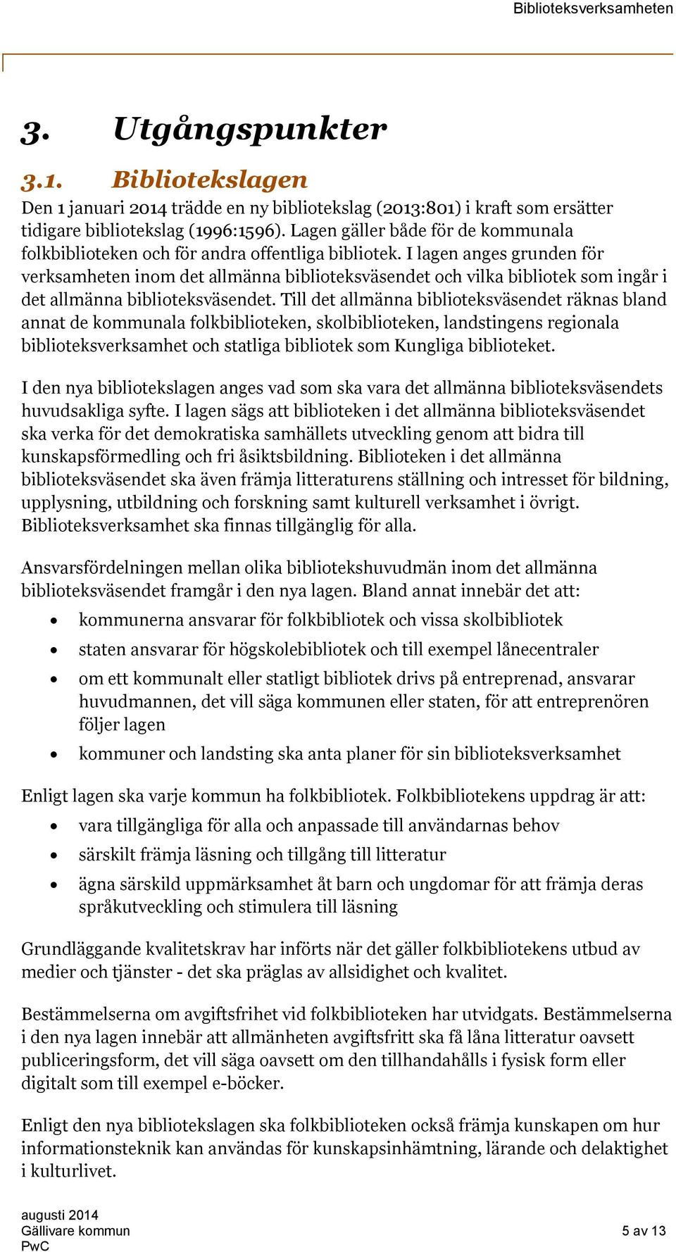 I lagen anges grunden för verksamheten inom det allmänna biblioteksväsendet och vilka bibliotek som ingår i det allmänna biblioteksväsendet.