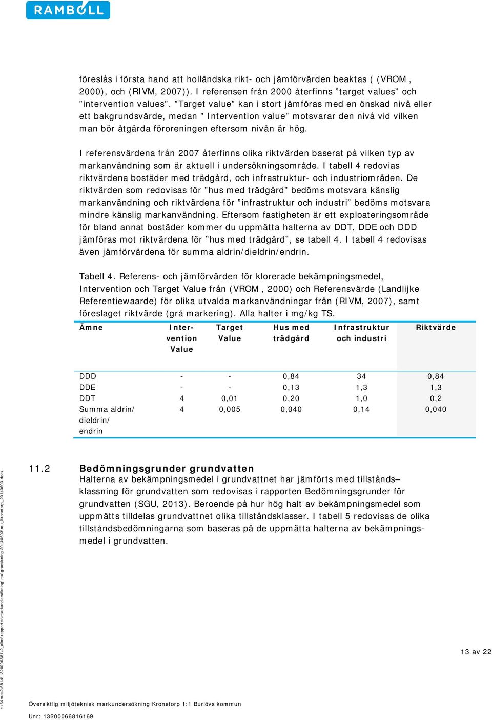 I referensvärdena från 2007 återfinns olika riktvärden baserat på vilken typ av markanvändning som är aktuell i undersökningsområde.