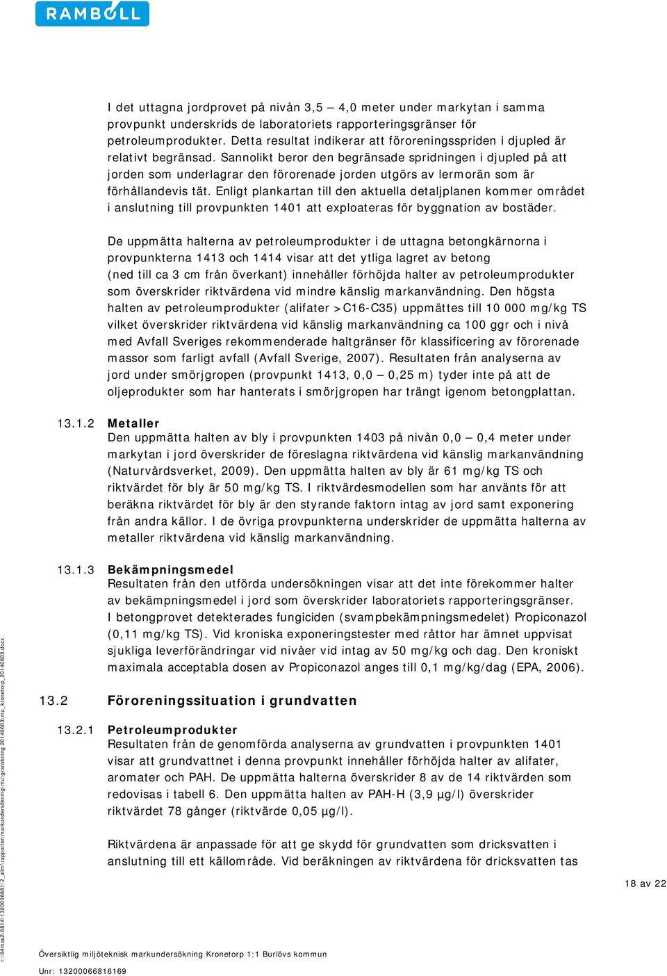 Sannolikt beror den begränsade spridningen i djupled på att jorden som underlagrar den förorenade jorden utgörs av lermorän som är förhållandevis tät.