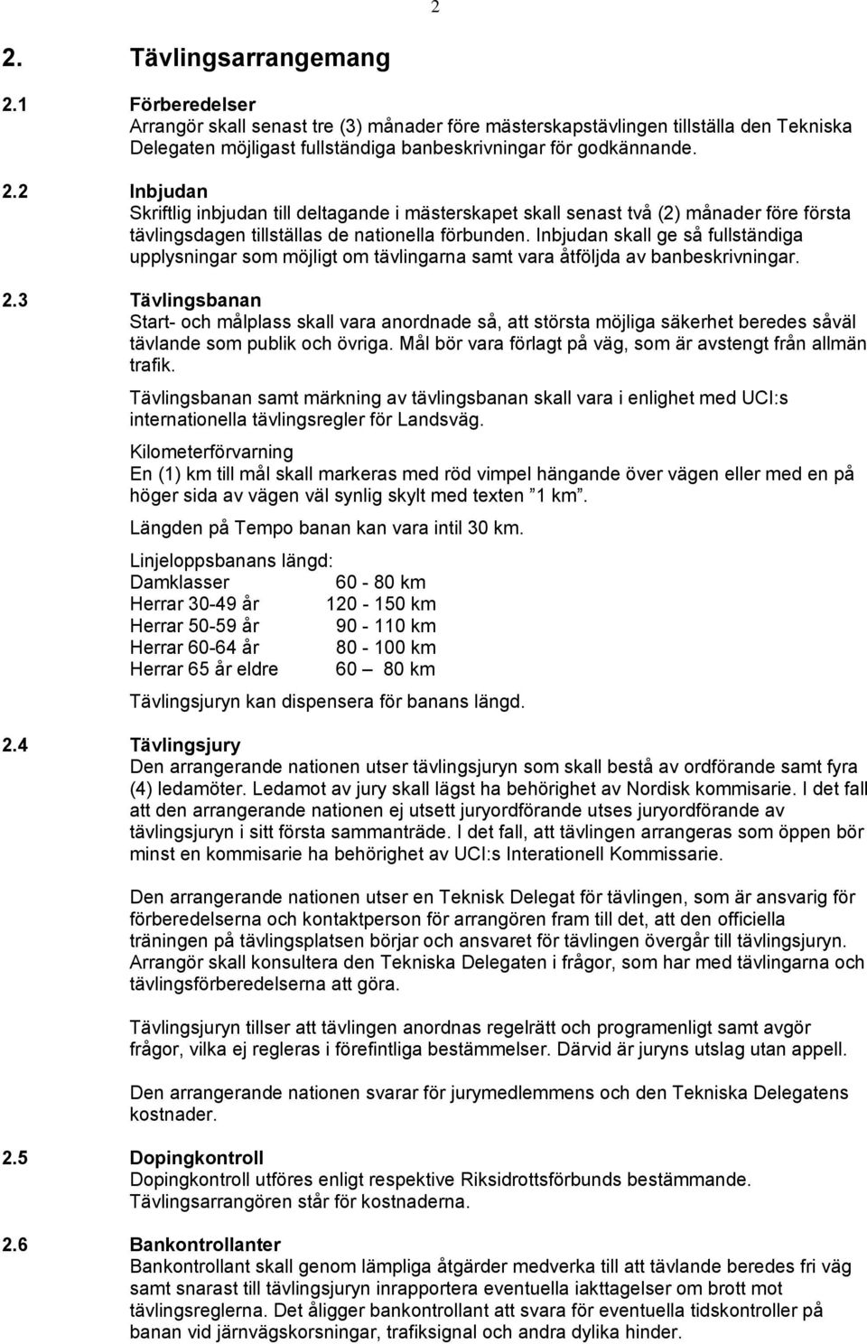 Tävlingsbanan Start- och målplass skall vara anordnade så, att största möjliga säkerhet beredes såväl tävlande som publik och övriga. Mål bör vara förlagt på väg, som är avstengt från allmän trafik.