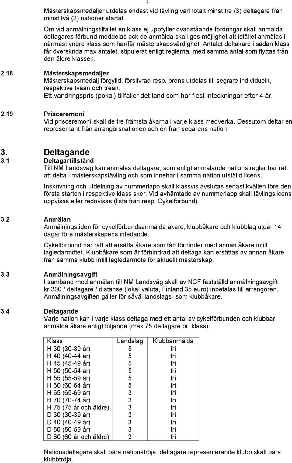 har/får mästerskapsvärdighet. Antalet deltakare i sådan klass får överskrida max antalet, stipulerat enligt reglerna, med samma antal som flyttas från den äldre klassen. 2.