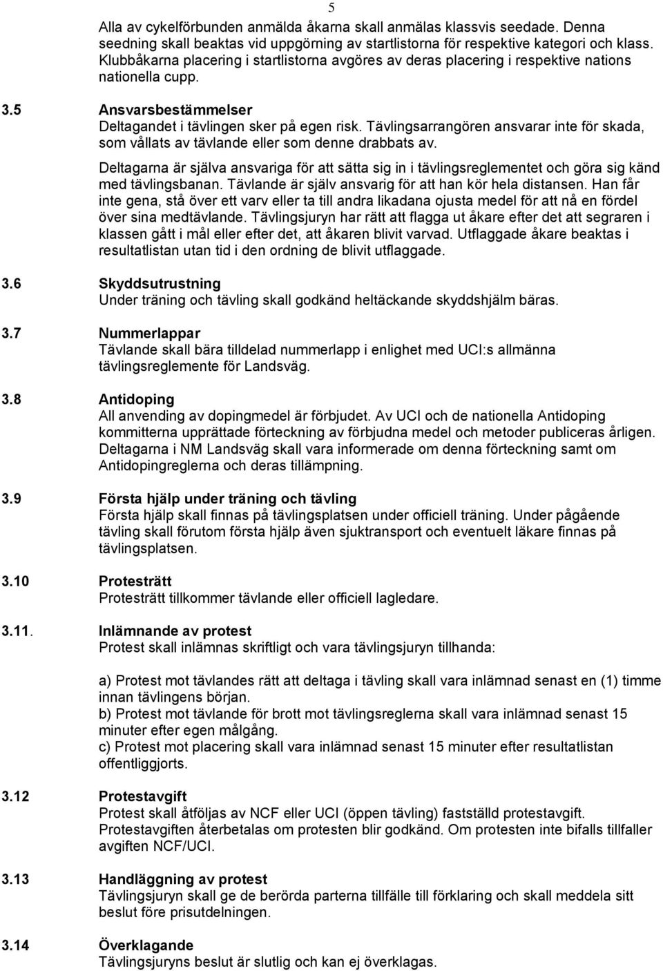 Tävlingsarrangören ansvarar inte för skada, som vållats av tävlande eller som denne drabbats av.