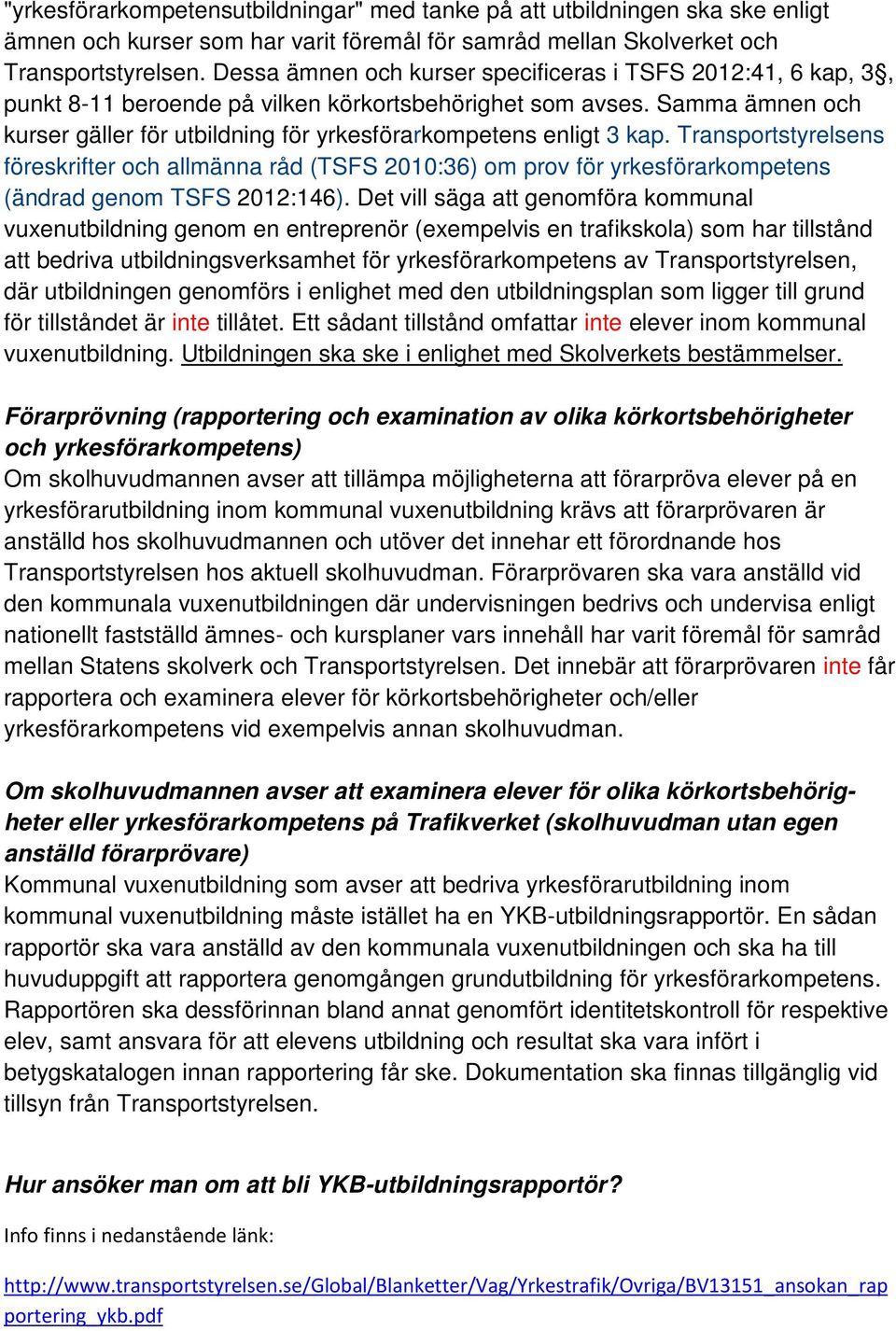 Samma ämnen och kurser gäller för utbildning för yrkesförarkompetens enligt 3 kap.