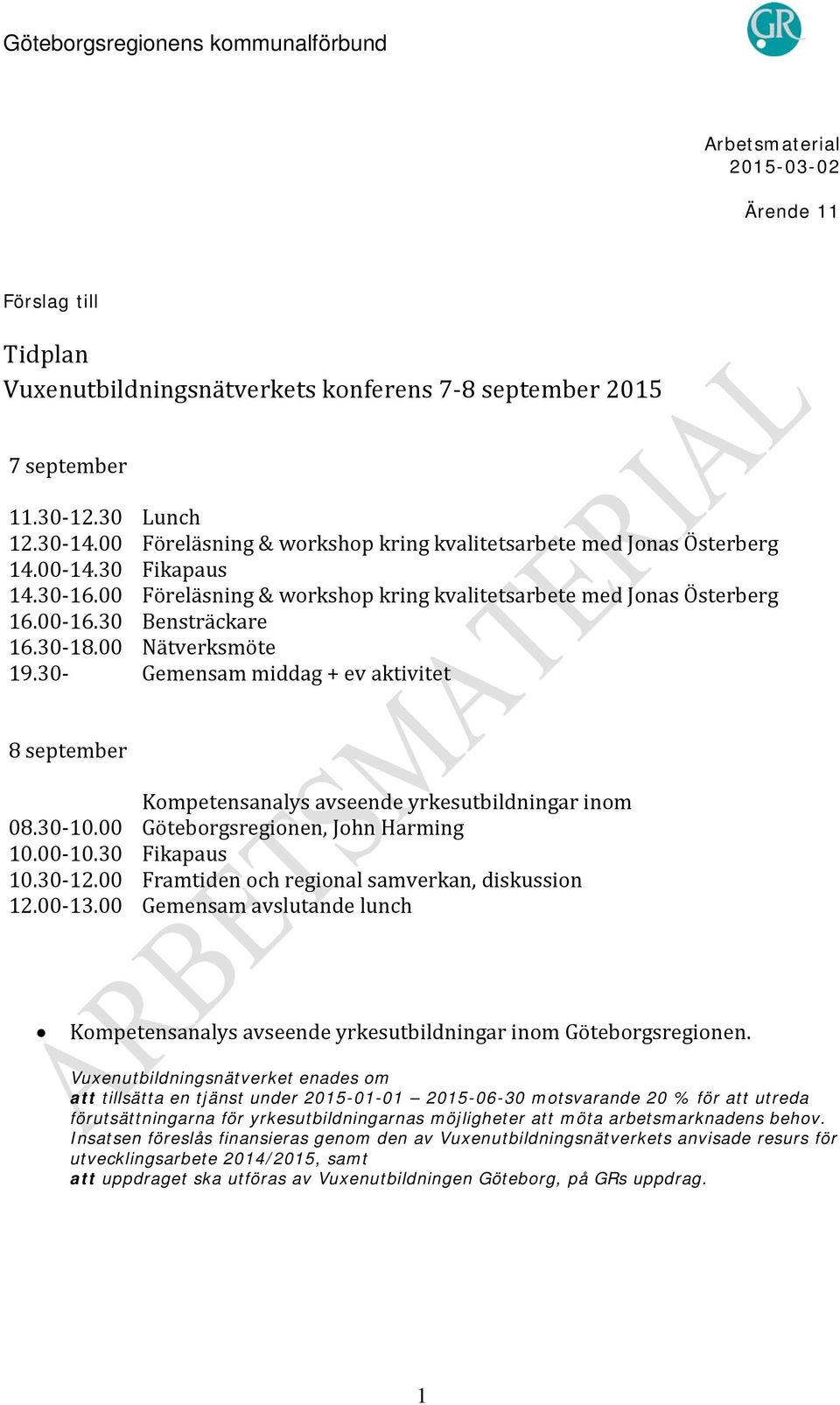 00 Nätverksmöte 19.30- Gemensam middag + ev aktivitet 8 september Kompetensanalys avseende yrkesutbildningar inom 08.30-10.00 Göteborgsregionen, John Harming 10.00-10.30 Fikapaus 10.30-12.