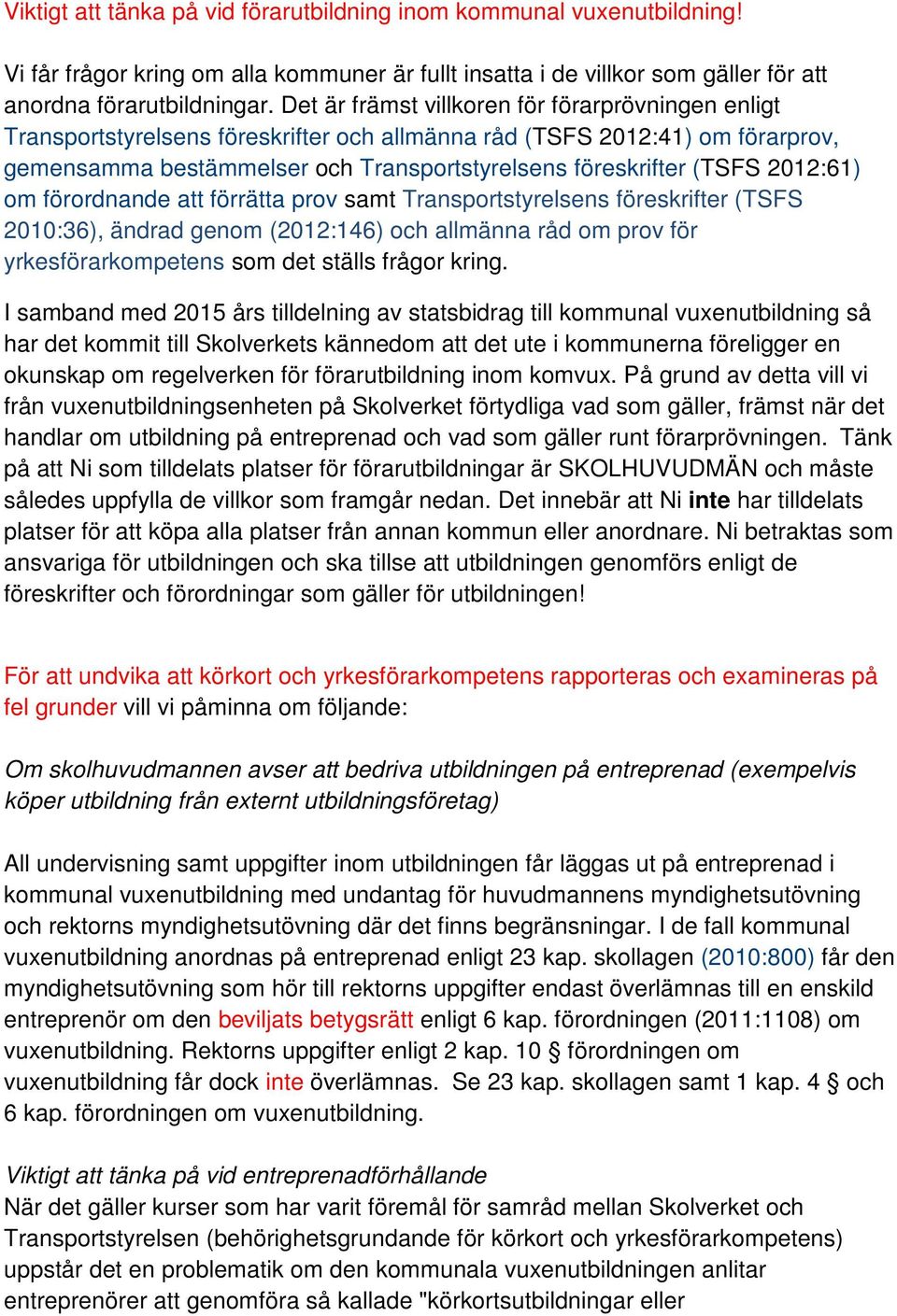 2012:61) om förordnande att förrätta prov samt Transportstyrelsens föreskrifter (TSFS 2010:36), ändrad genom (2012:146) och allmänna råd om prov för yrkesförarkompetens som det ställs frågor kring.