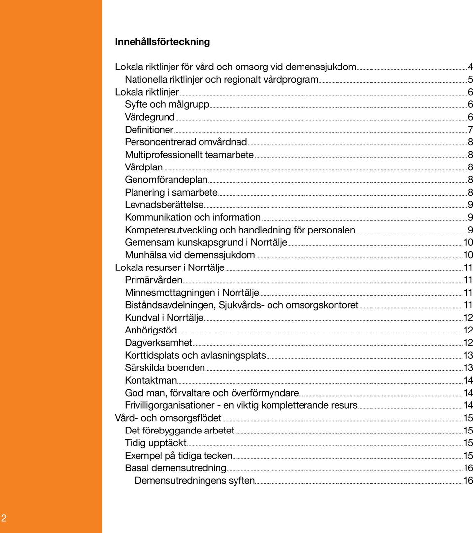 ..9 Kompetensutveckling och handledning för personalen...9 Gemensam kunskapsgrund i Norrtälje...10 Munhälsa vid demenssjukdom...10 Lokala resurser i Norrtälje...11 Primärvården.