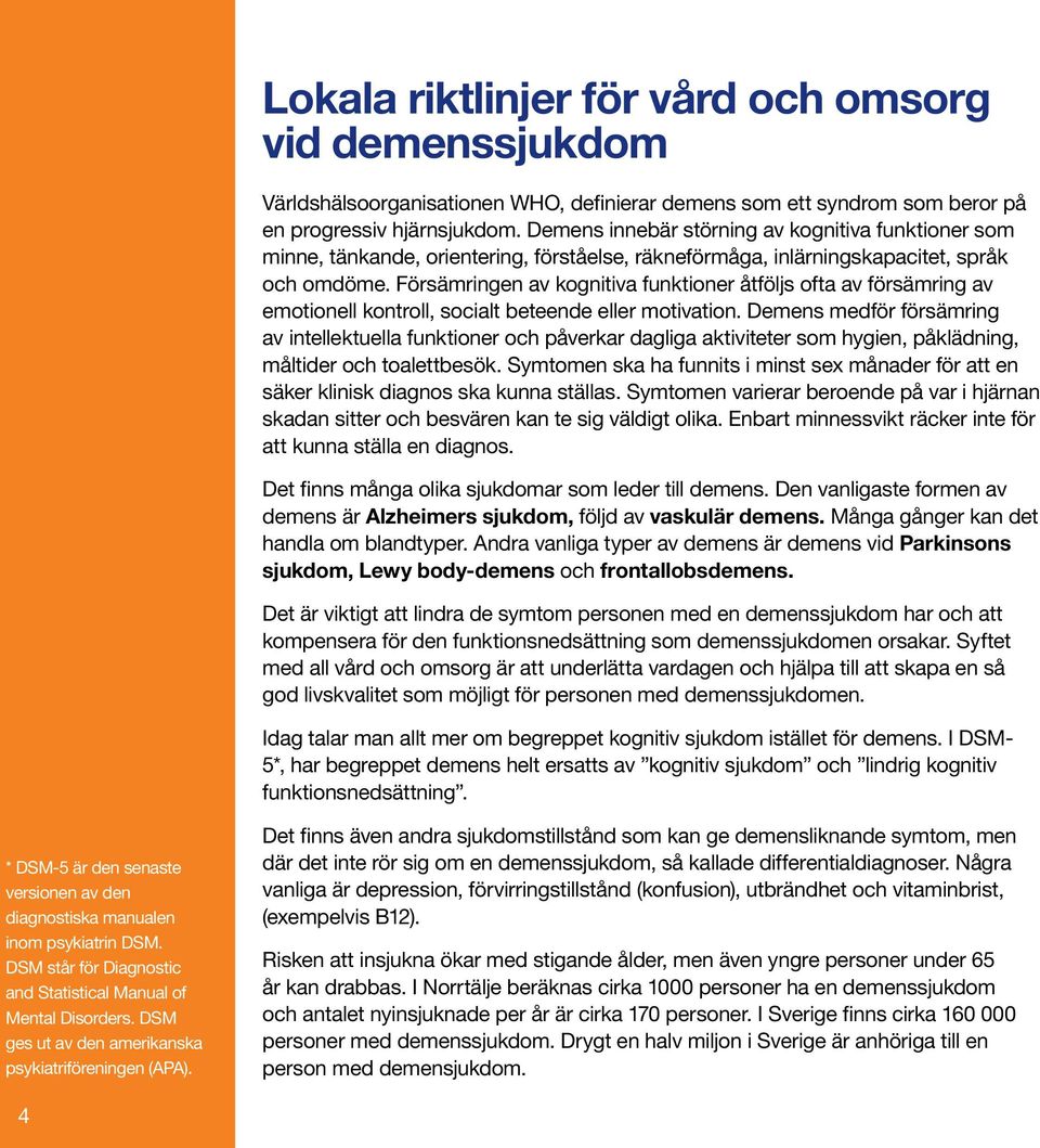 Försämringen av kognitiva funktioner åtföljs ofta av försämring av emotionell kontroll, socialt beteende eller motivation.