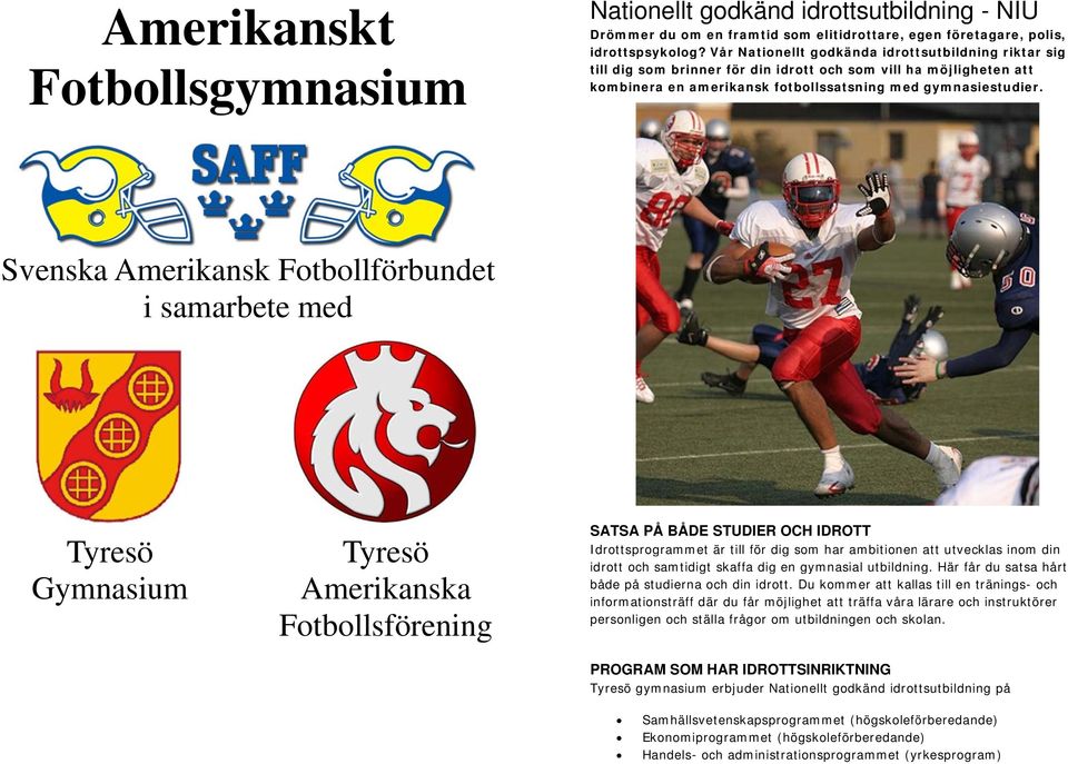 Vår Nationellt godkända idrottsutbildning riktar sig till dig som brinner för din idrott och som vill ha möjligheten att kombinera en amerikansk fotbollssatsning med gymnasiestudier.