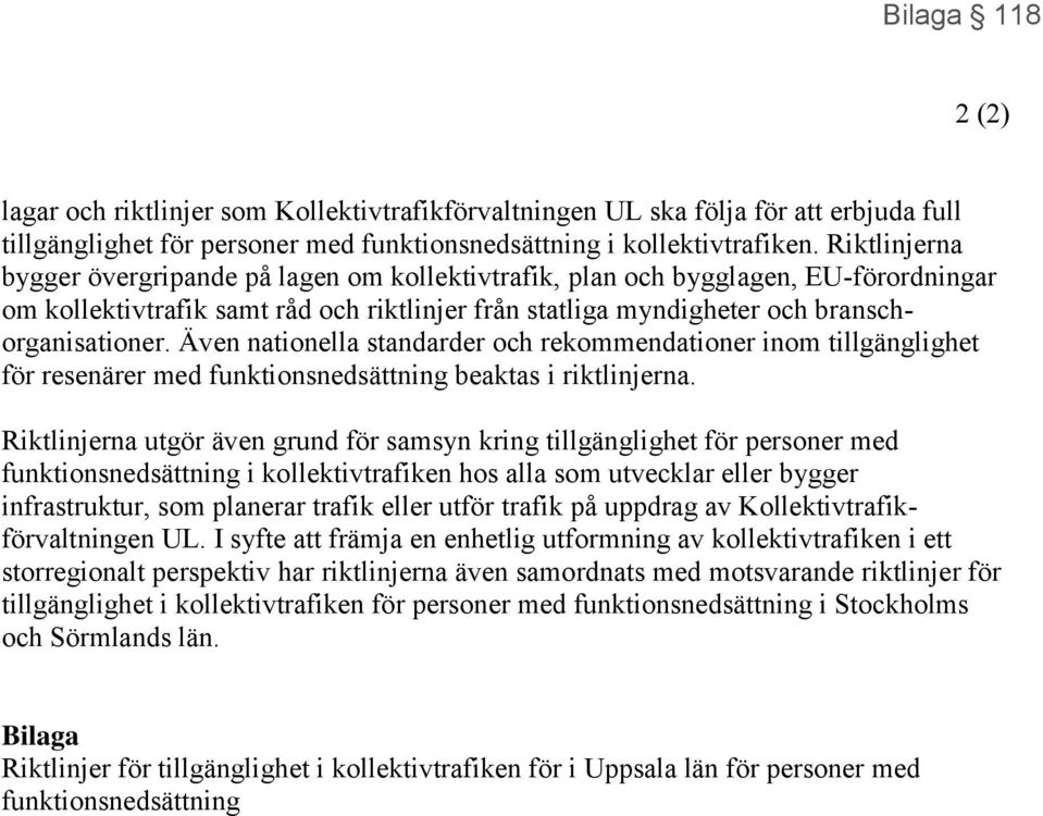 Även nationella standarder och rekommendationer inom tillgänglighet för resenärer med funktionsnedsättning beaktas i riktlinjerna.