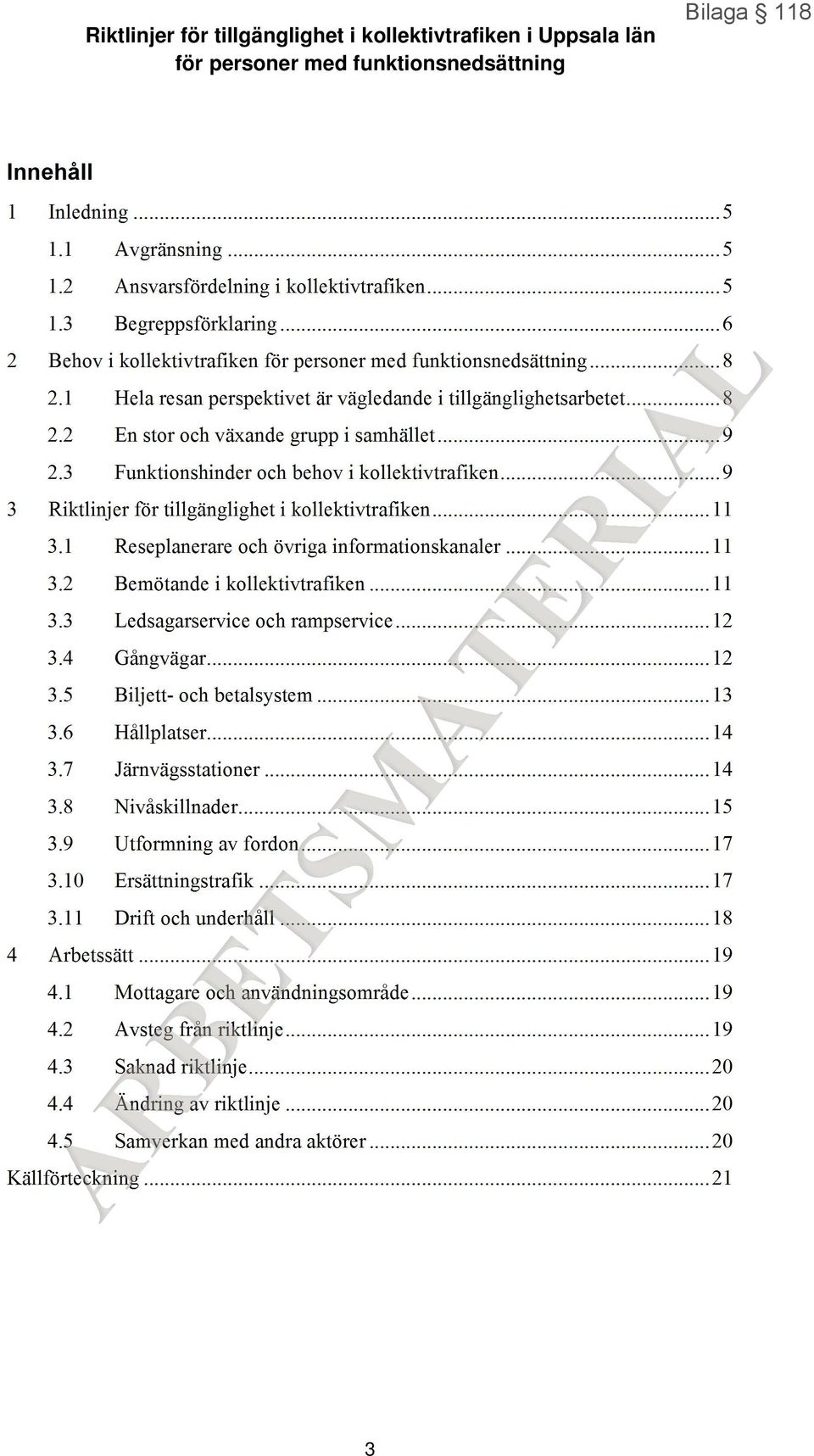 .. 9 2.3 Funktionshinder och behov i kollektivtrafiken... 9 3 Riktlinjer för tillgänglighet i kollektivtrafiken... 11 3.1 Reseplanerare och övriga informationskanaler... 11 3.2 Bemötande i kollektivtrafiken.