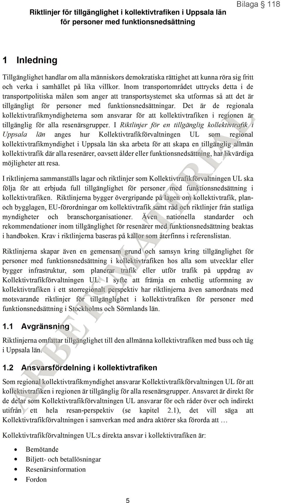 Inom transportområdet uttrycks detta i de transportpolitiska målen som anger att transportsystemet ska utformas så att det är tillgängligt för personer med funktionsnedsättningar.