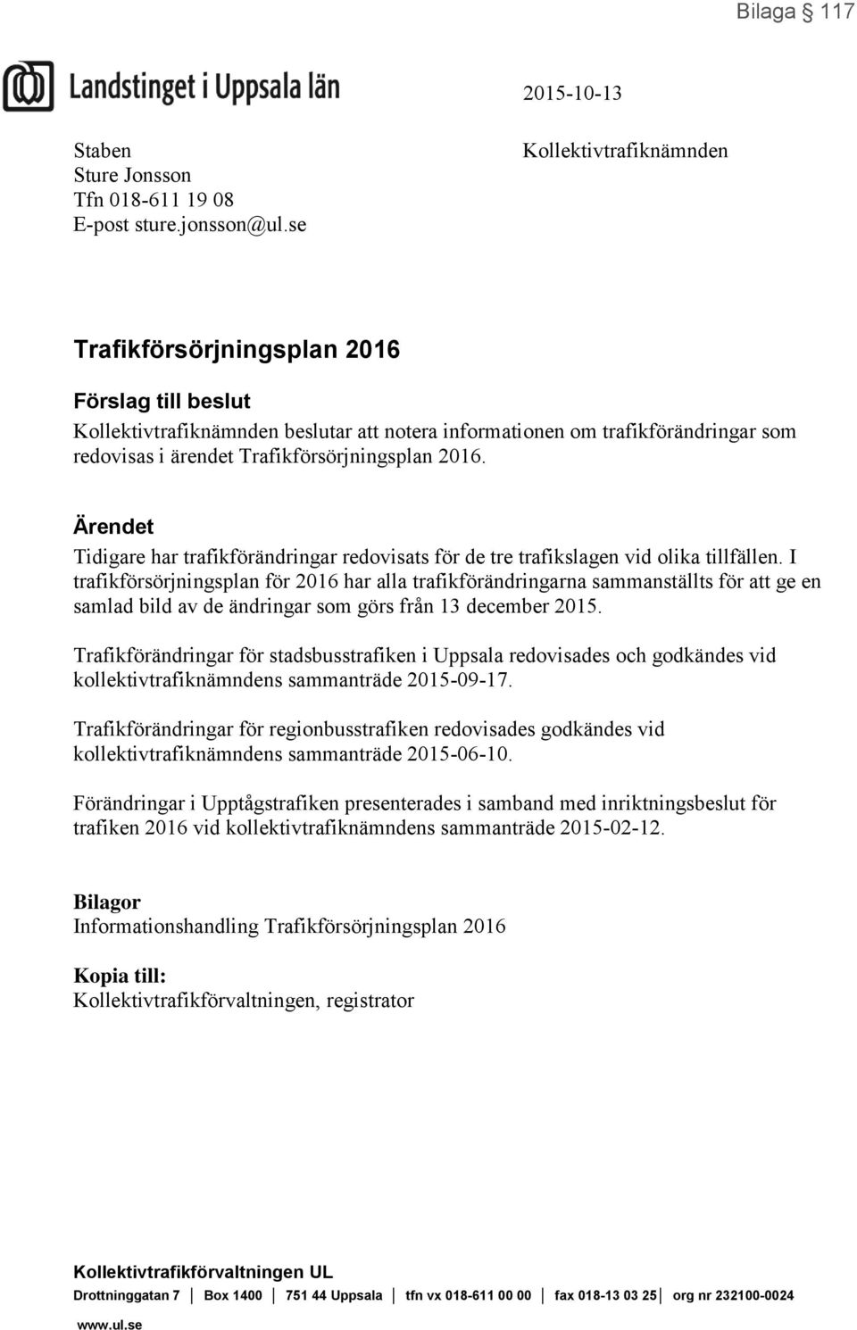 2016. Ärendet Tidigare har trafikförändringar redovisats för de tre trafikslagen vid olika tillfällen.