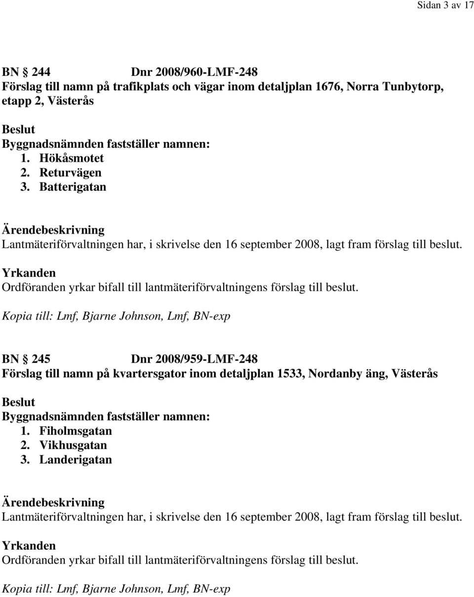 Kopia till: Lmf, Bjarne Johnson, Lmf, BN-exp BN 245 Dnr 2008/959-LMF-248 Förslag till namn på kvartersgator inom detaljplan 1533, Nordanby äng, Västerås Byggnadsnämnden fastställer namnen: 1.